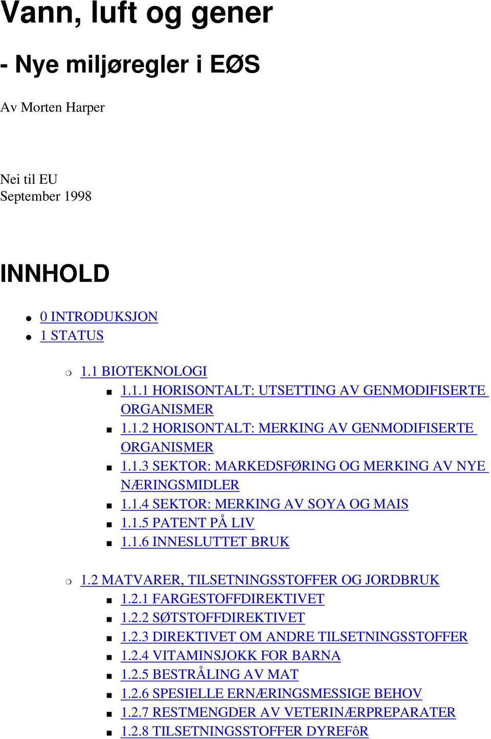 1.6 INNESLUTTET BRUK 1.2 MATVARER, TILSETNINGSSTOFFER OG JORDBRUK 1.2.1 FARGESTOFFDIREKTIVET 1.2.2 SØTSTOFFDIREKTIVET 1.2.3 DIREKTIVET OM ANDRE TILSETNINGSSTOFFER 1.2.4 VITAMINSJOKK FOR BARNA 1.