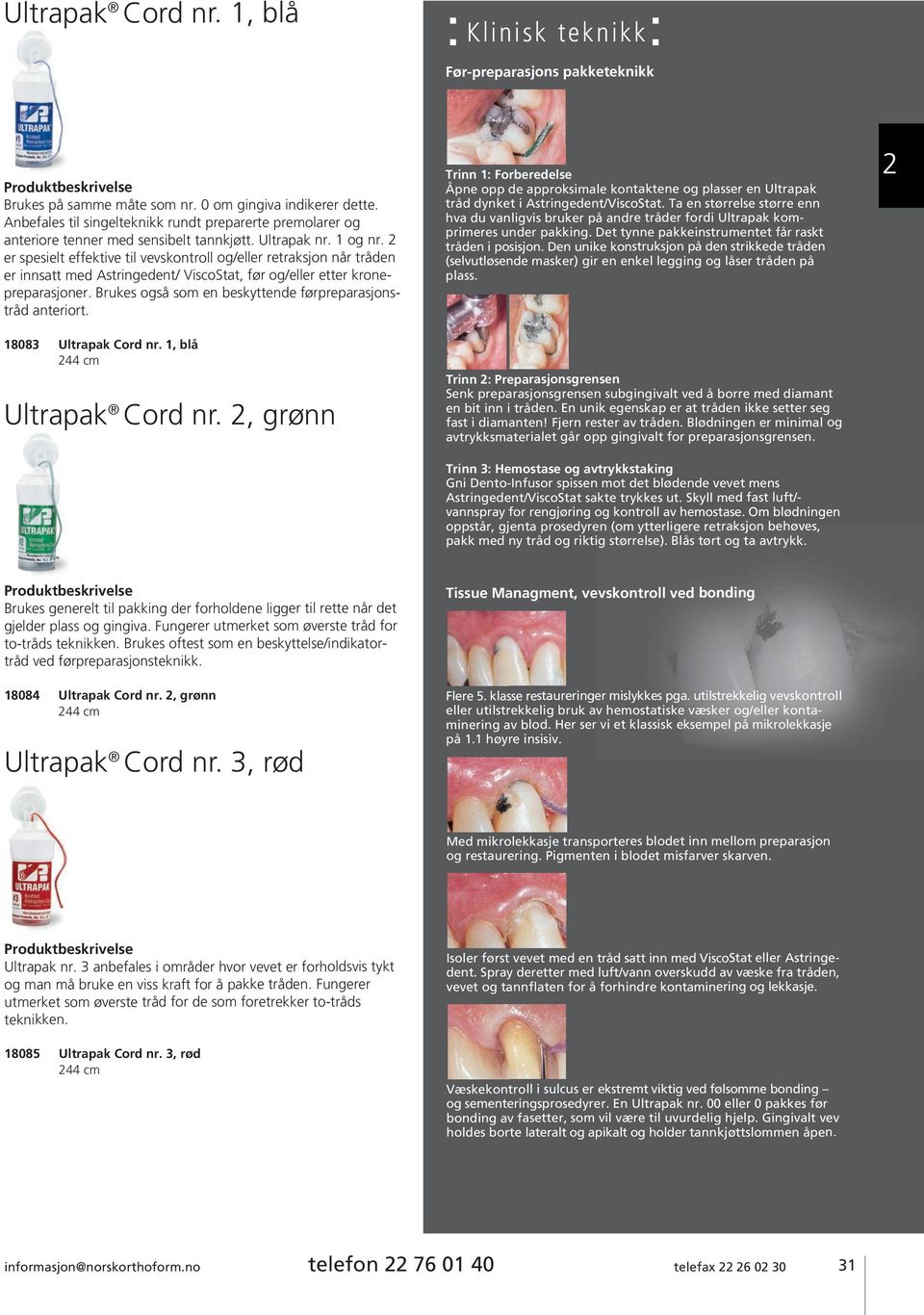 er spesielt effektive til vevskontroll og/eller retraksjon når tråden er innsatt med Astringedent/ ViscoStat, før og/eller etter kronepreparasjoner.