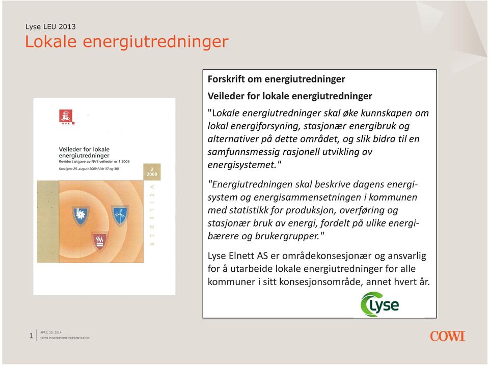 " "Energiutredningen skal beskrive dagens energisystemog energisammensetningen i kommunen med statistikk for produksjon, overføring og stasjonær bruk av energi,