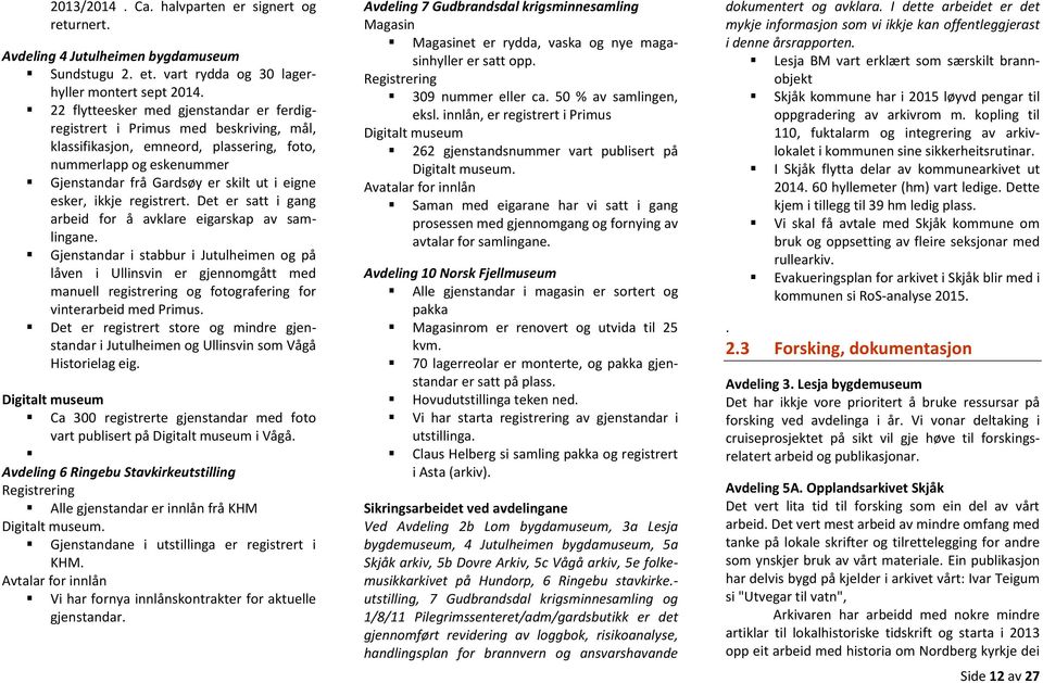 ikkje registrert. Det er satt i gang arbeid for å avklare eigarskap av samlingane.