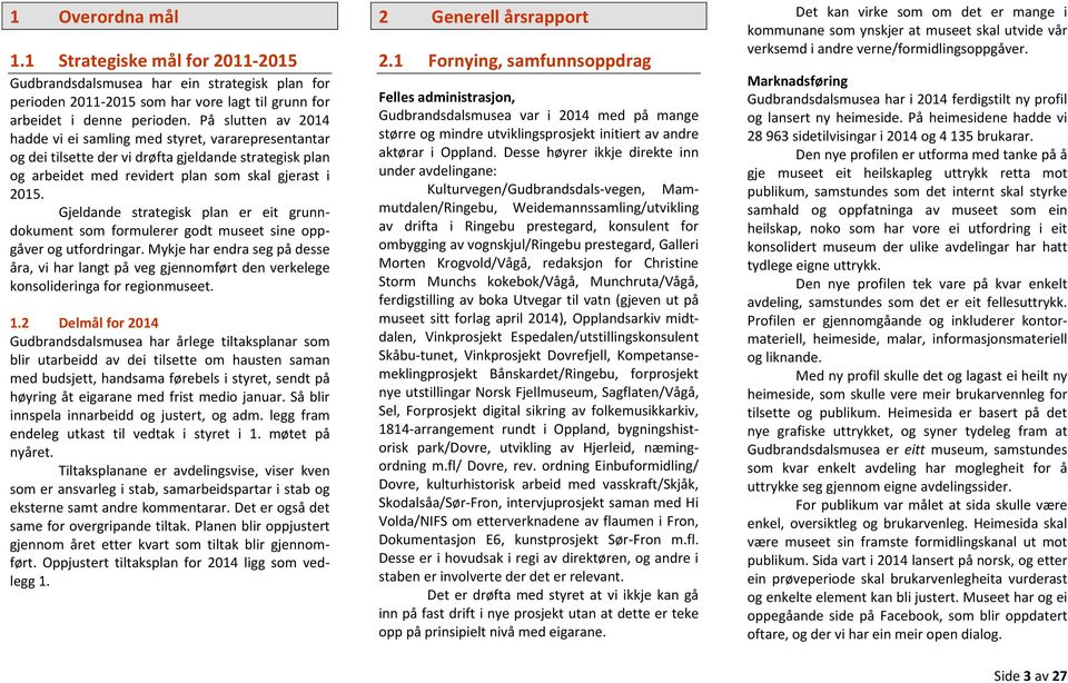 Gjeldande strategisk plan er eit grunndokument som formulerer godt museet sine oppgåver og utfordringar.