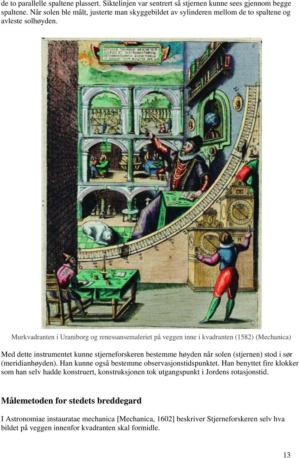 Murkvadranten i Uraniborg og renessansemaleriet på veggen inne i kvadranten (1582) (Mechanica) Med dette instrumentet kunne stjerneforskeren bestemme høyden når solen (stjernen) stod i sør
