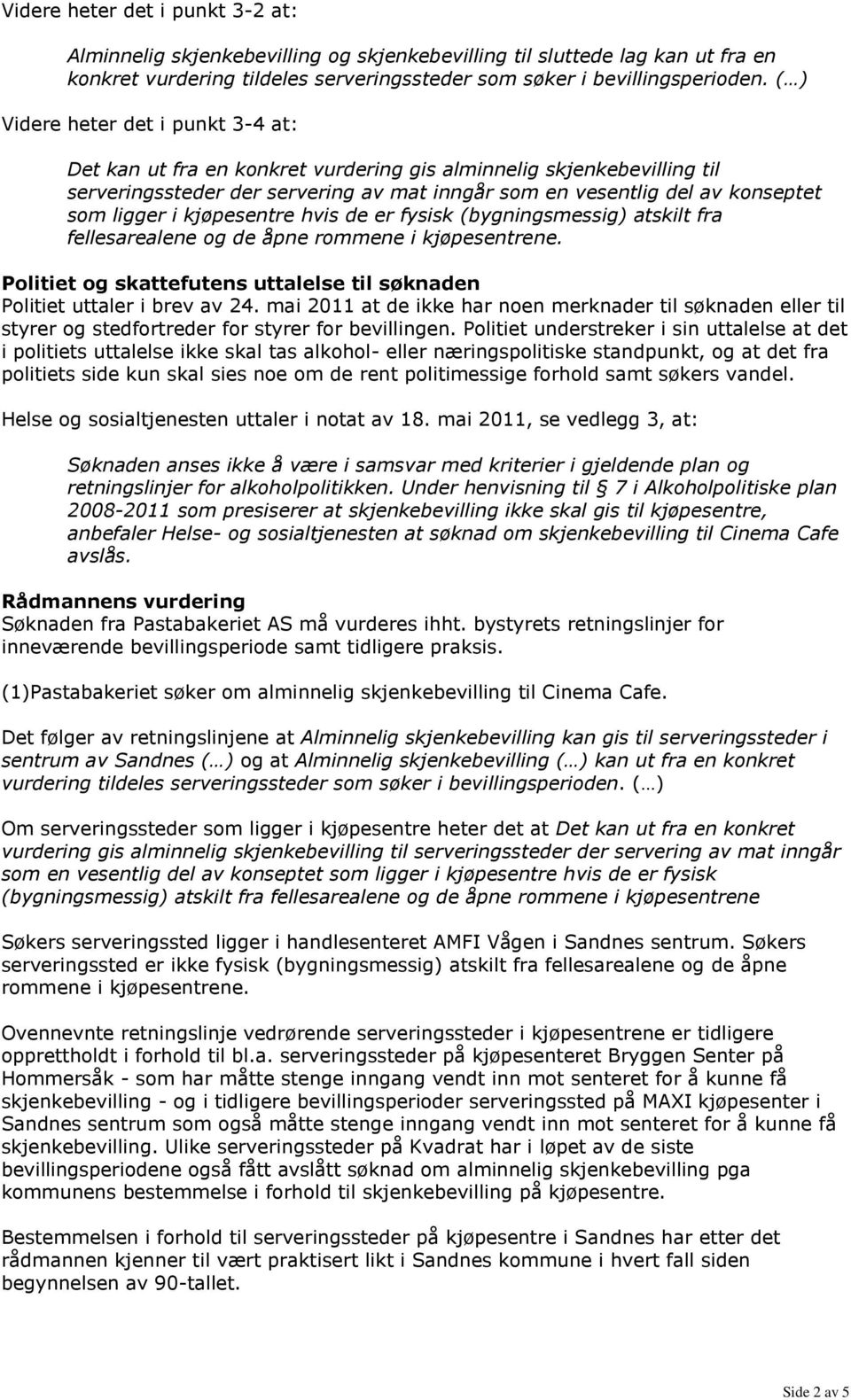 i kjøpesentre hvis de er fysisk (bygningsmessig) atskilt fra fellesarealene og de åpne rommene i kjøpesentrene. Politiet og skattefutens uttalelse til søknaden Politiet uttaler i brev av 24.