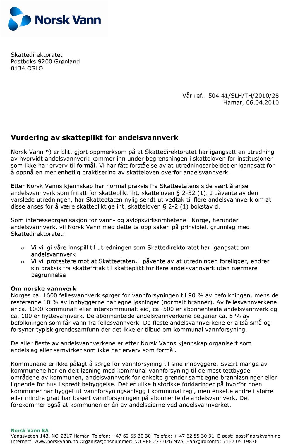 2010 Vurdering av skatteplikt for andelsvannverk Norsk Vann *) er blitt gjort oppmerksom på at Skattedirektoratet har igangsatt en utredning av hvorvidt andelsvannverk kommer inn under begrensningen