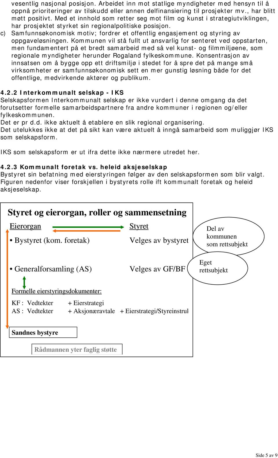 c) Samfunnsøkonomisk motiv; fordrer et offentlig engasjement og styring av oppgaveløsningen.