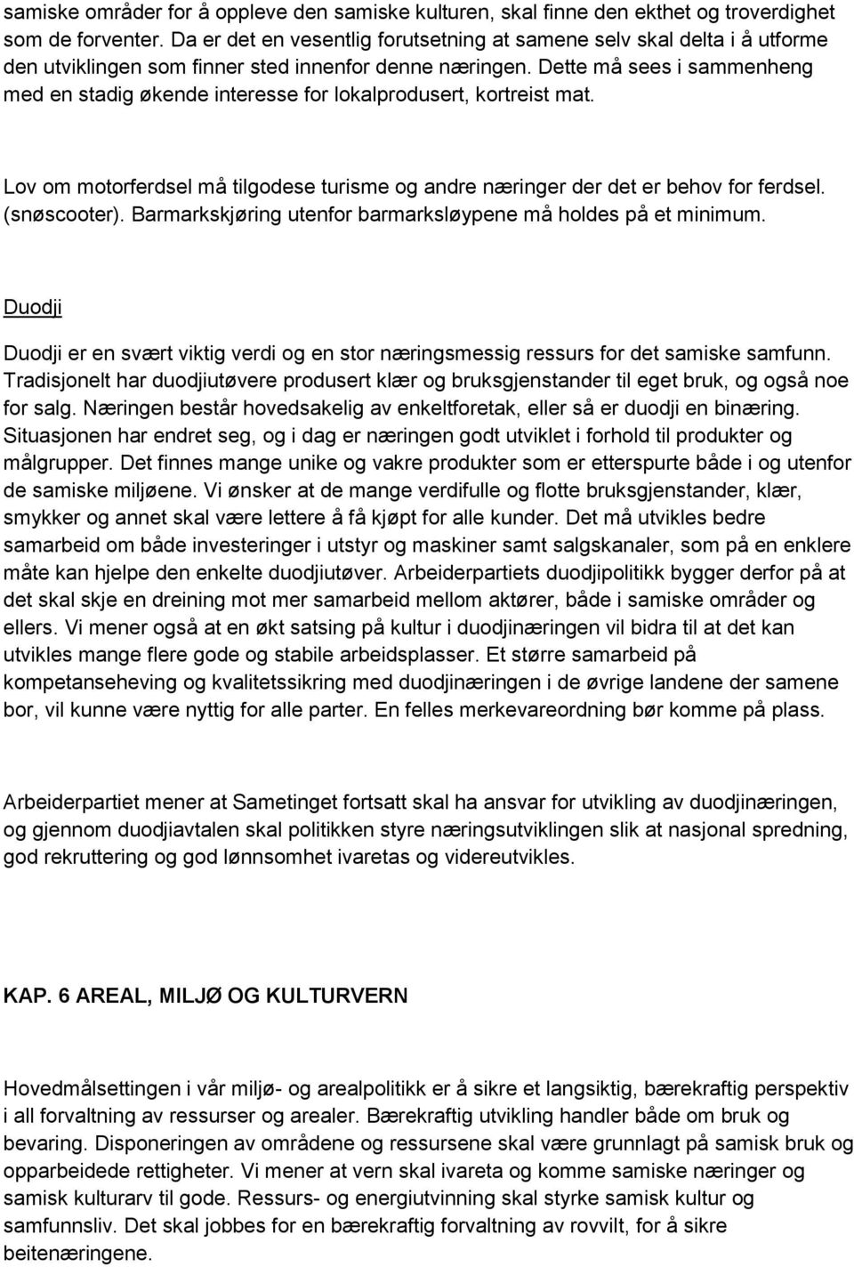 Dette må sees i sammenheng med en stadig økende interesse for lokalprodusert, kortreist mat. Lov om motorferdsel må tilgodese turisme og andre næringer der det er behov for ferdsel. (snøscooter).