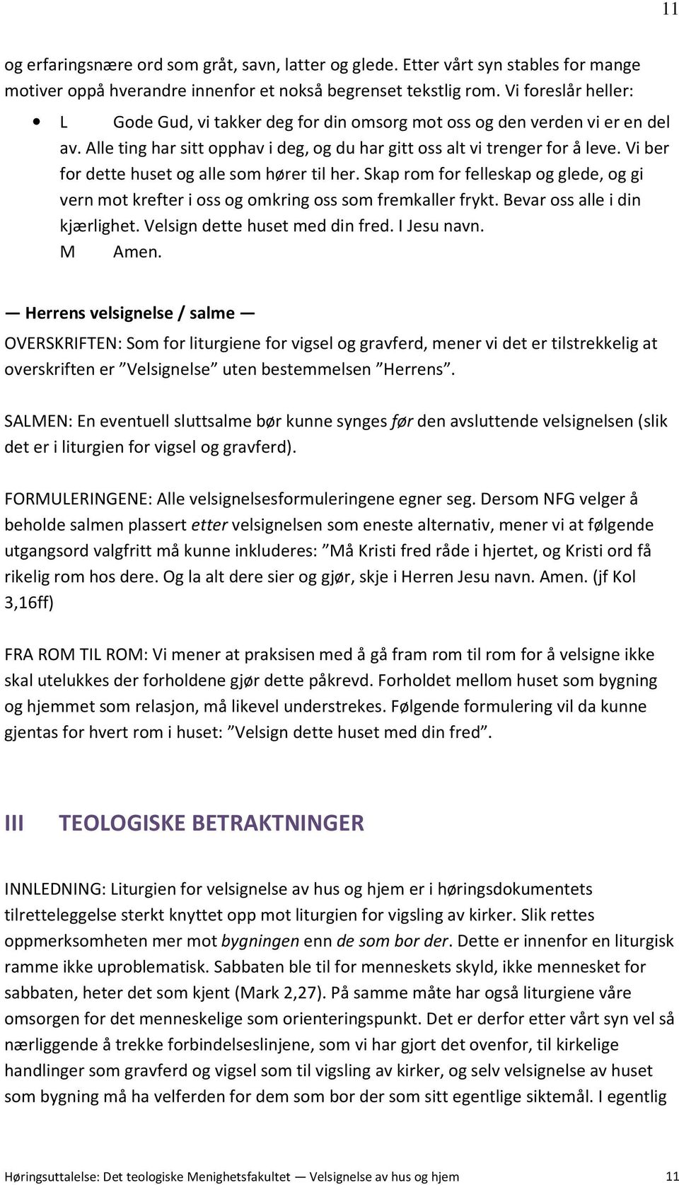 Vi ber for dette huset og alle som hører til her. Skap rom for felleskap og glede, og gi vern mot krefter i oss og omkring oss som fremkaller frykt. Bevar oss alle i din kjærlighet.