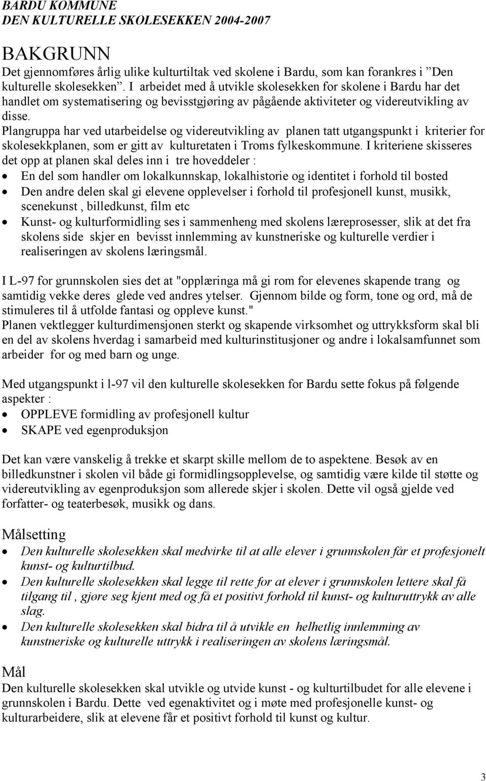 Plangruppa har ved utarbeidelse og videreutvikling av planen tatt utgangspunkt i kriterier for skolesekkplanen, som er gitt av kulturetaten i Troms fylkeskommune.