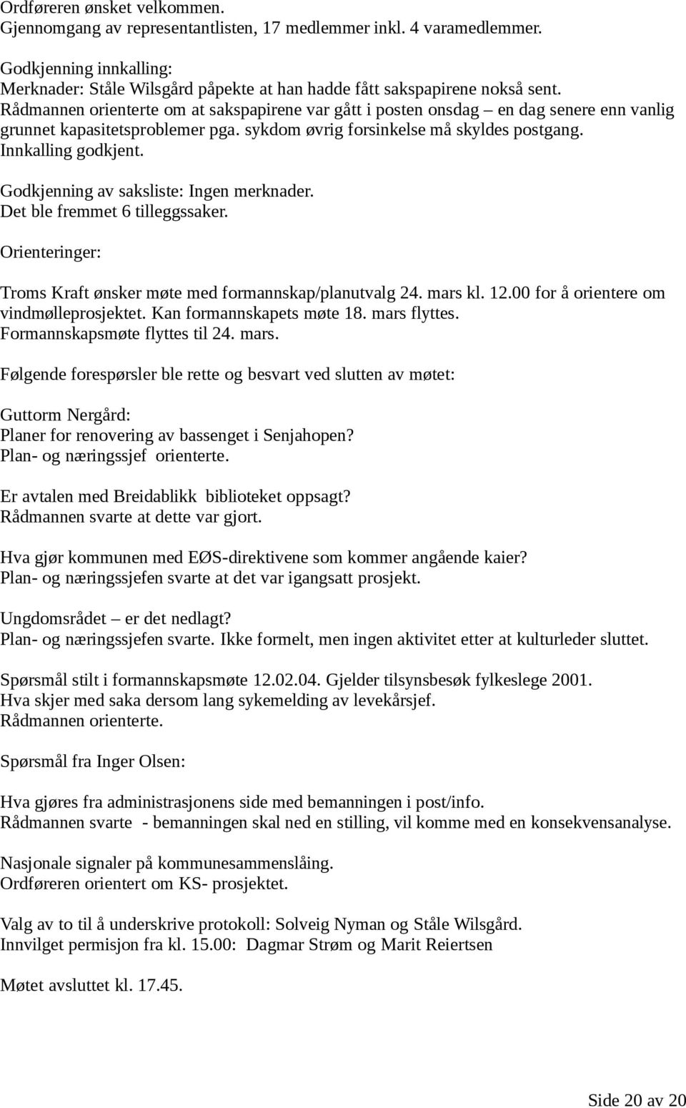 Godkjenning av saksliste: Ingen merknader. Det ble fremmet 6 tilleggssaker. Orienteringer: Troms Kraft ønsker møte med formannskap/planutvalg 24. mars kl. 12.00 for å orientere om vindmølleprosjektet.