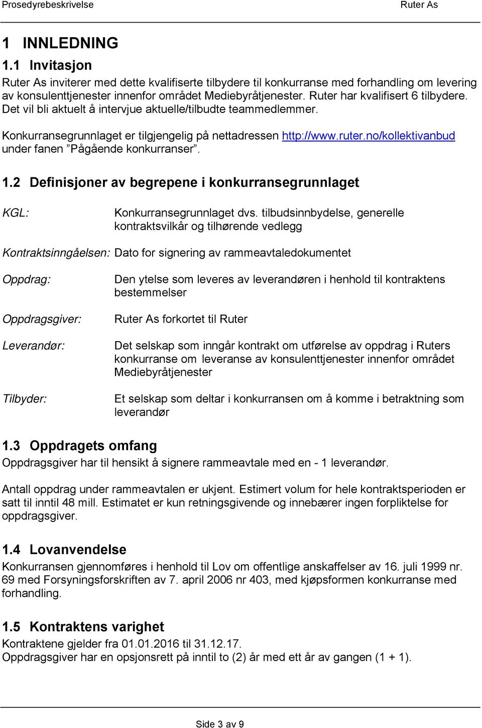 no/kollektivanbud under fanen Pågående konkurranser. 1.2 Definisjoner av begrepene i konkurransegrunnlaget KGL: Konkurransegrunnlaget dvs.