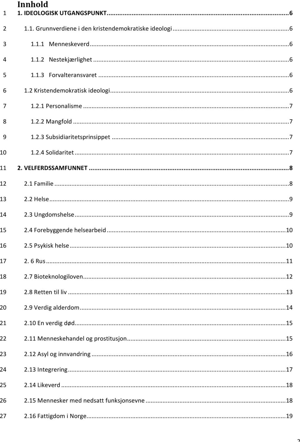 ... Ungdomshelse.... Forebyggende helsearbeid.... Psykisk helse.... Rus.... Bioteknologiloven... 1. Retten til liv... 1. Verdig alderdom... 1. En verdig død... 1. Menneskehandel og prostitusjon.