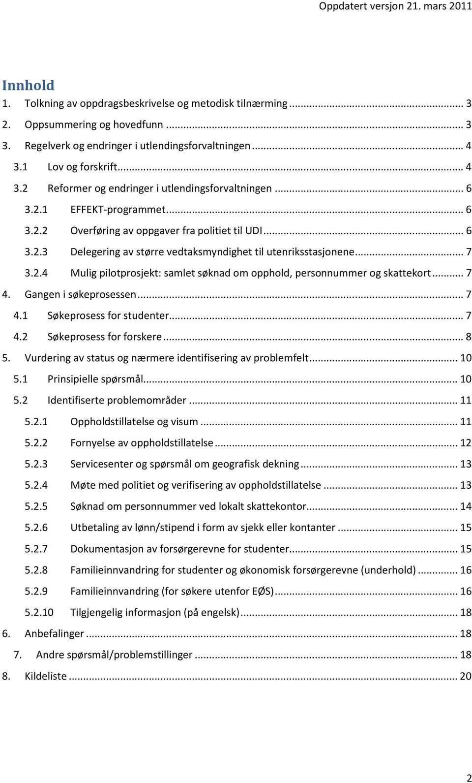 .. 7 3.2.4 Mulig pilotprosjekt: samlet søknad om opphold, personnummer og skattekort... 7 4. Gangen i søkeprosessen... 7 4.1 Søkeprosess for studenter... 7 4.2 Søkeprosess for forskere... 8 5.