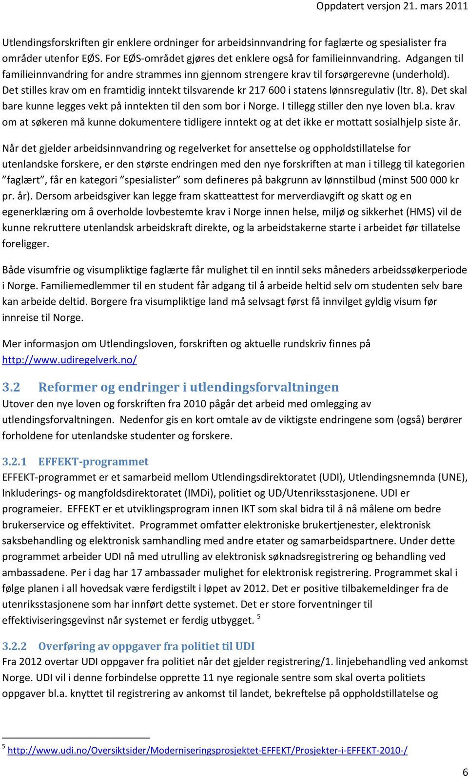 Det stilles krav om en framtidig inntekt tilsvarende kr 217 600 i statens lønnsregulativ (ltr. 8). Det skal bare kunne legges vekt på inntekten til den som bor i Norge.