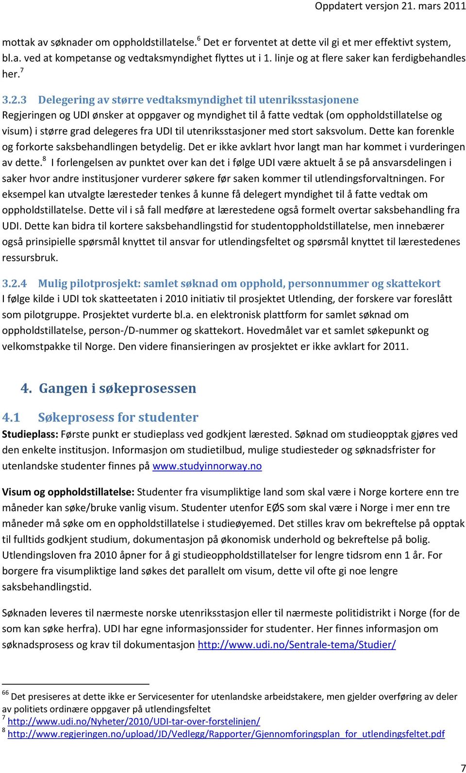 3 Delegering av større vedtaksmyndighet til utenriksstasjonene Regjeringen og UDI ønsker at oppgaver og myndighet til å fatte vedtak (om oppholdstillatelse og visum) i større grad delegeres fra UDI