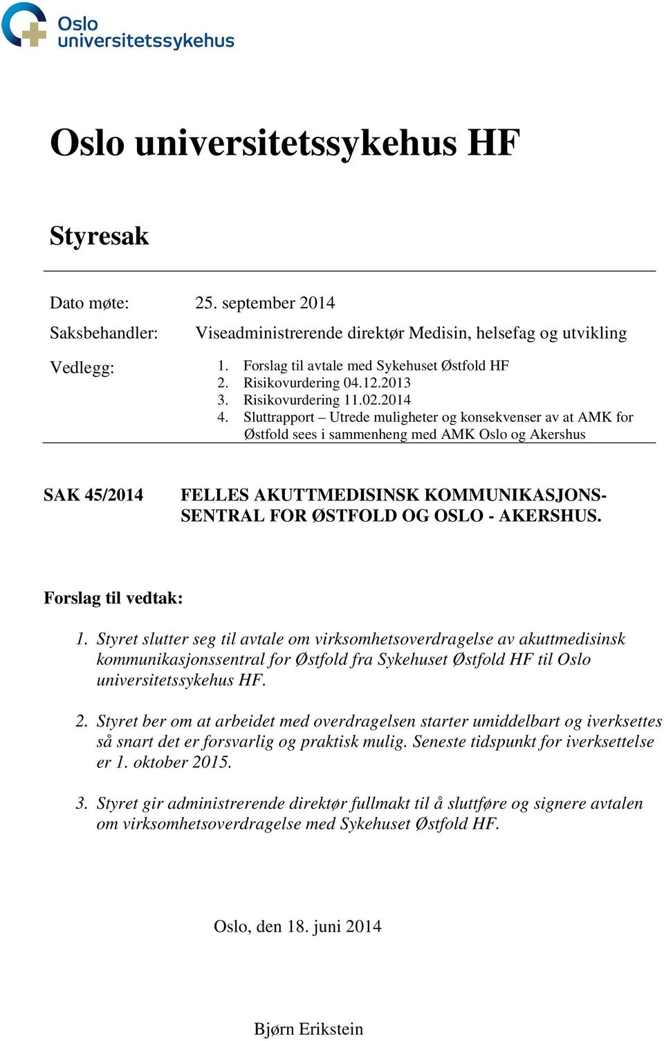 Sluttrapport Utrede muligheter og konsekvenser av at AMK for Østfold sees i sammenheng med AMK Oslo og Akershus SAK 45/2014 FELLES AKUTTMEDISINSK KOMMUNIKASJONS- SENTRAL FOR ØSTFOLD OG OSLO -