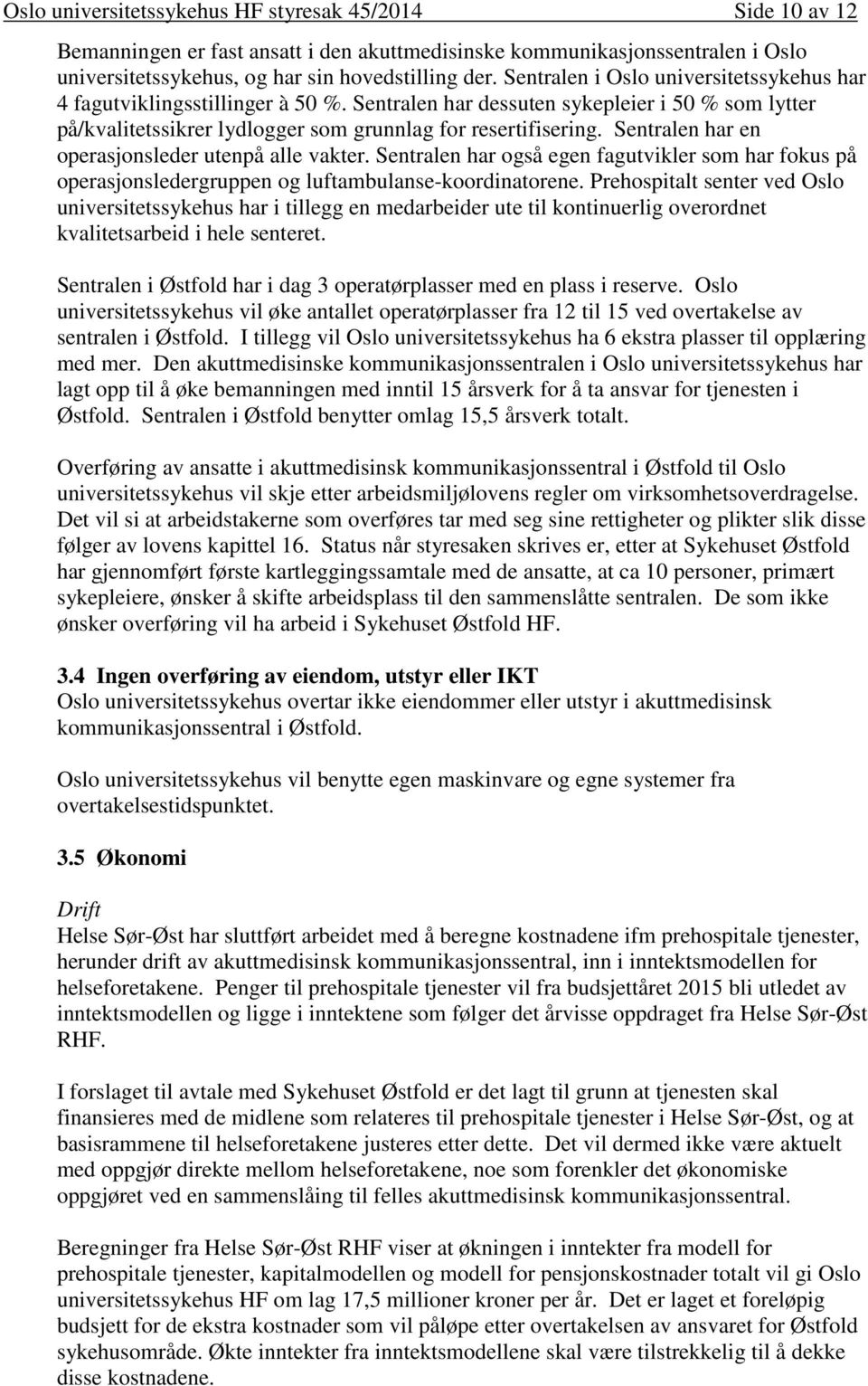 Sentralen har en operasjonsleder utenpå alle vakter. Sentralen har også egen fagutvikler som har fokus på operasjonsledergruppen og luftambulanse-koordinatorene.