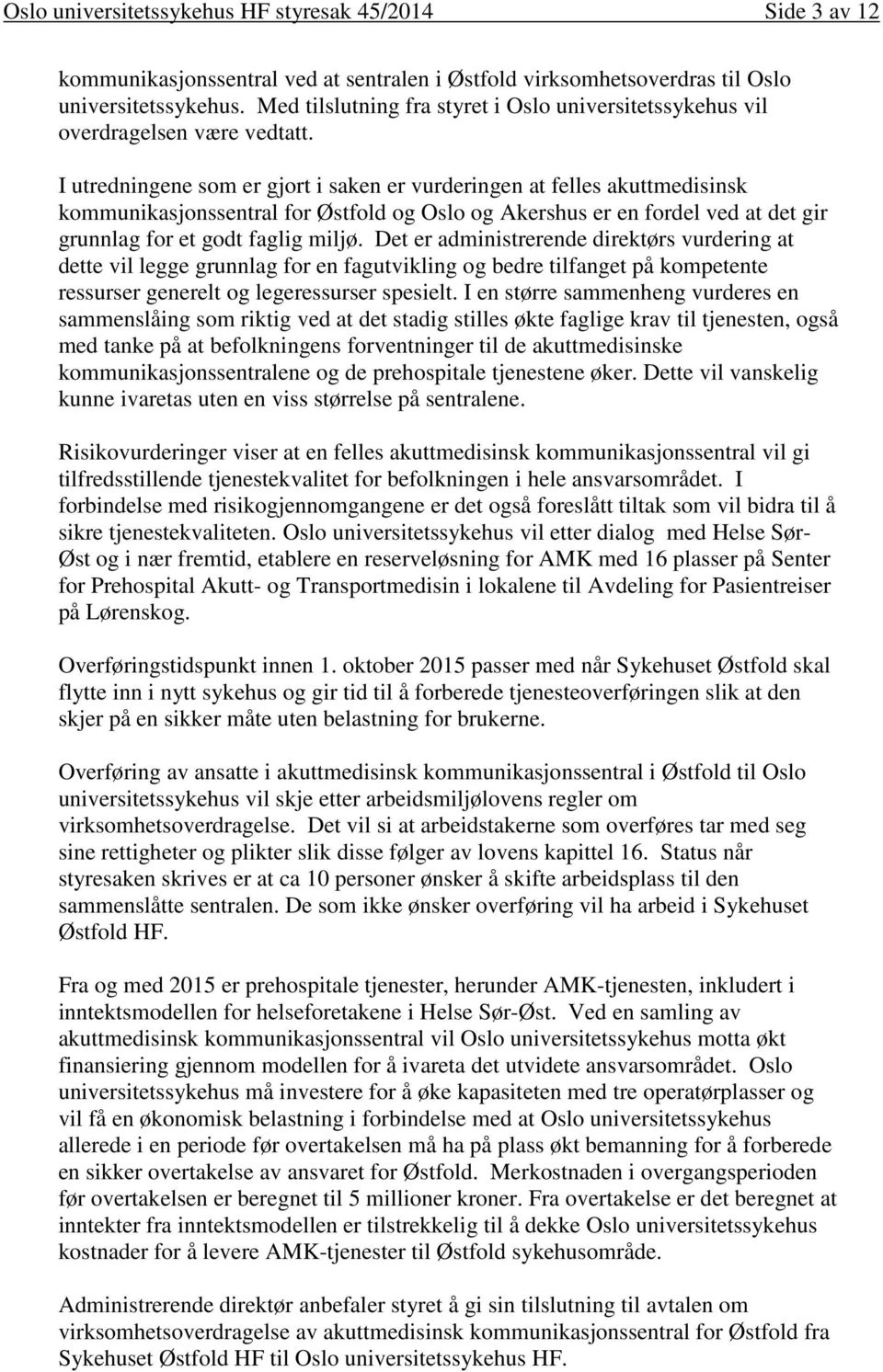 I utredningene som er gjort i saken er vurderingen at felles akuttmedisinsk kommunikasjonssentral for Østfold og Oslo og Akershus er en fordel ved at det gir grunnlag for et godt faglig miljø.