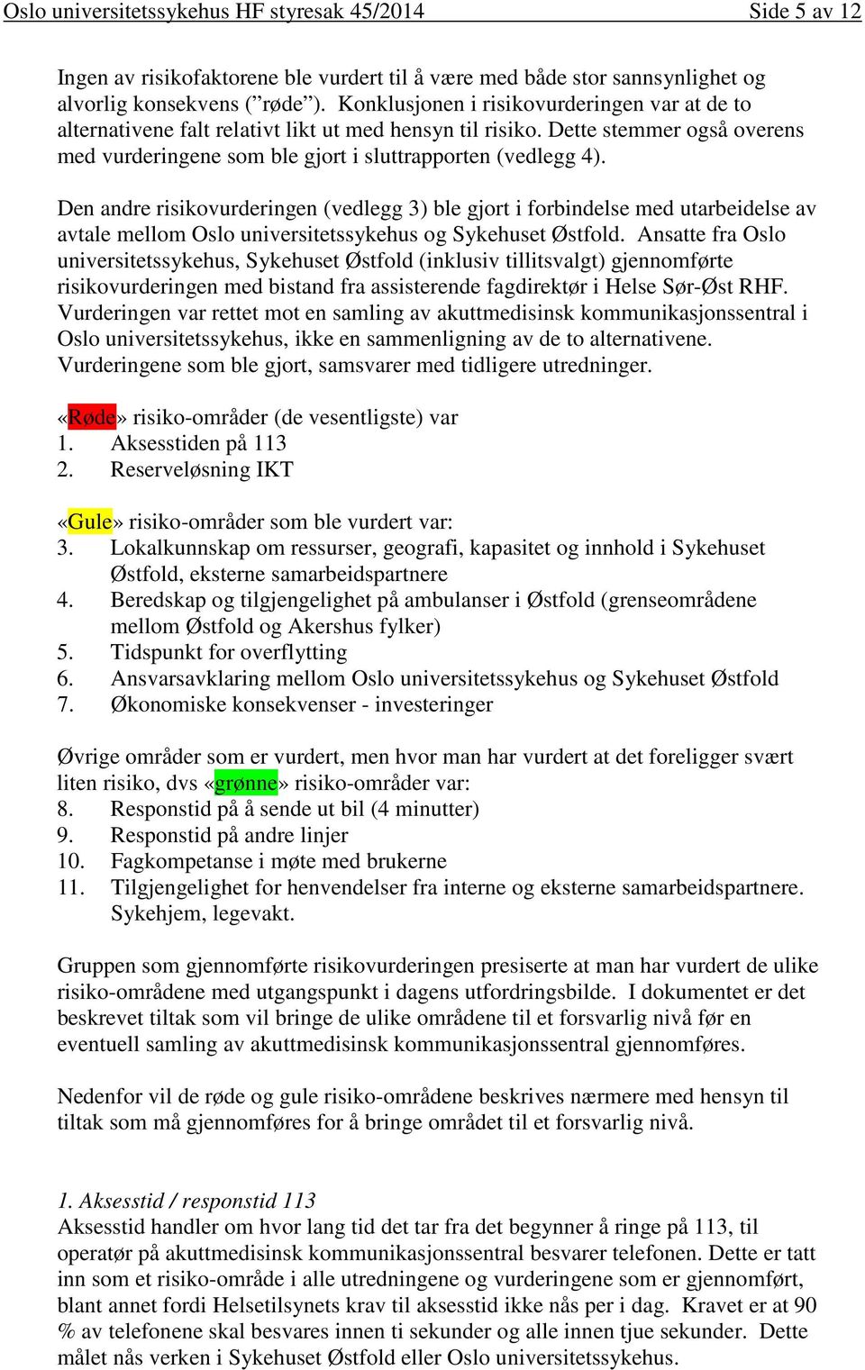 Den andre risikovurderingen (vedlegg 3) ble gjort i forbindelse med utarbeidelse av avtale mellom Oslo universitetssykehus og Sykehuset Østfold.