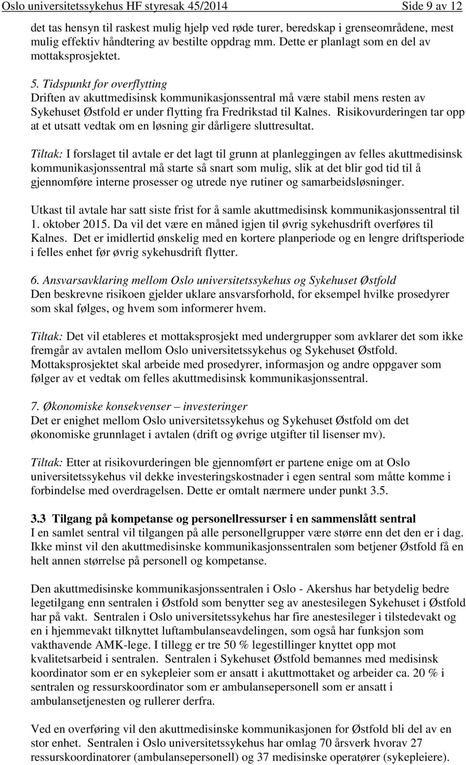 Tidspunkt for overflytting Driften av akuttmedisinsk kommunikasjonssentral må være stabil mens resten av Sykehuset Østfold er under flytting fra Fredrikstad til Kalnes.