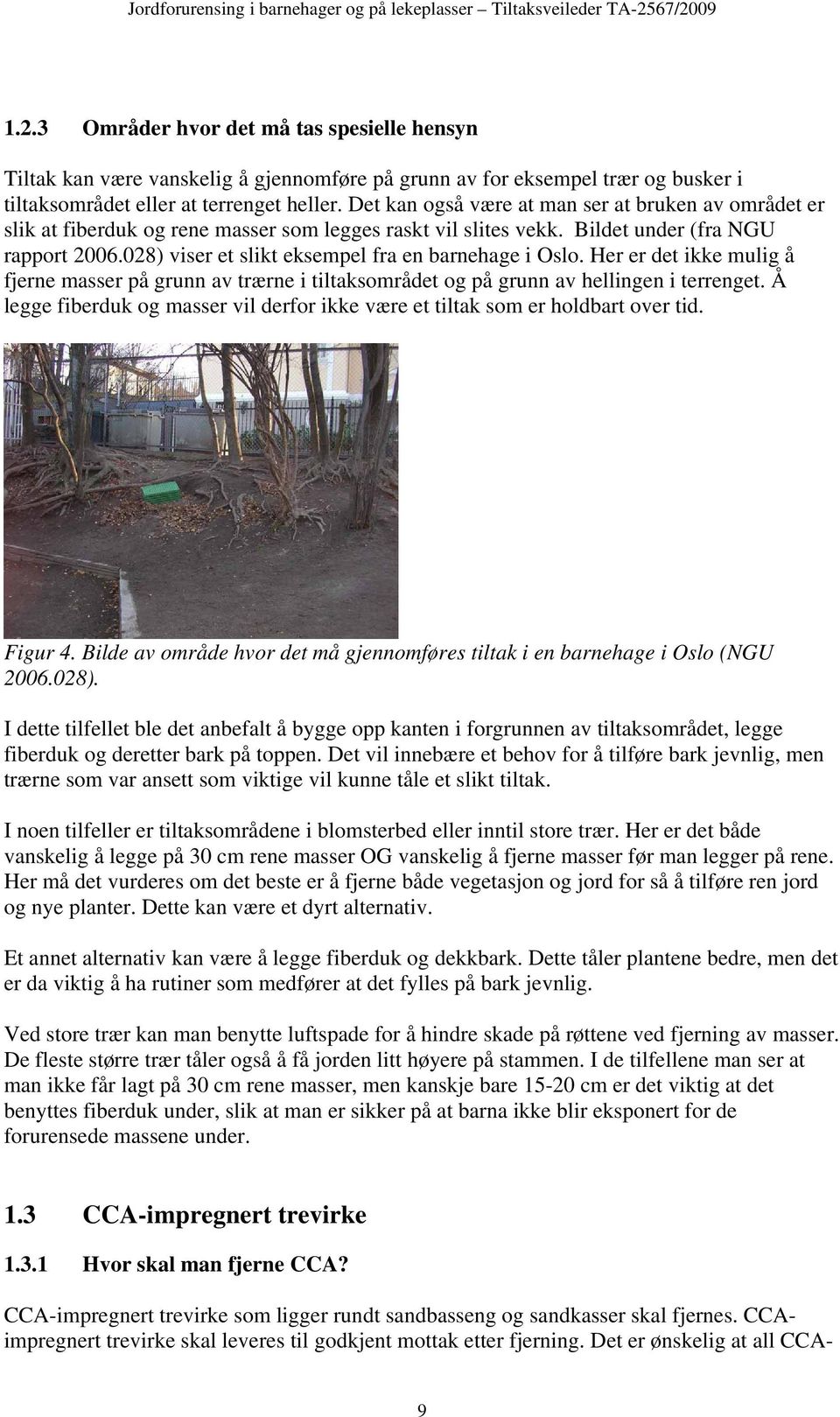 028) viser et slikt eksempel fra en barnehage i Oslo. Her er det ikke mulig å fjerne masser på grunn av trærne i tiltaksområdet og på grunn av hellingen i terrenget.