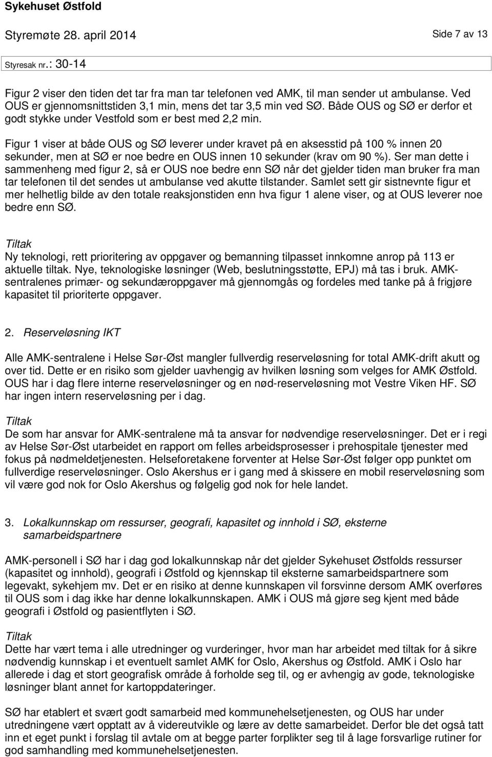 Figur 1 viser at både OUS og SØ leverer under kravet på en aksesstid på 100 % innen 20 sekunder, men at SØ er noe bedre en OUS innen 10 sekunder (krav om 90 %).