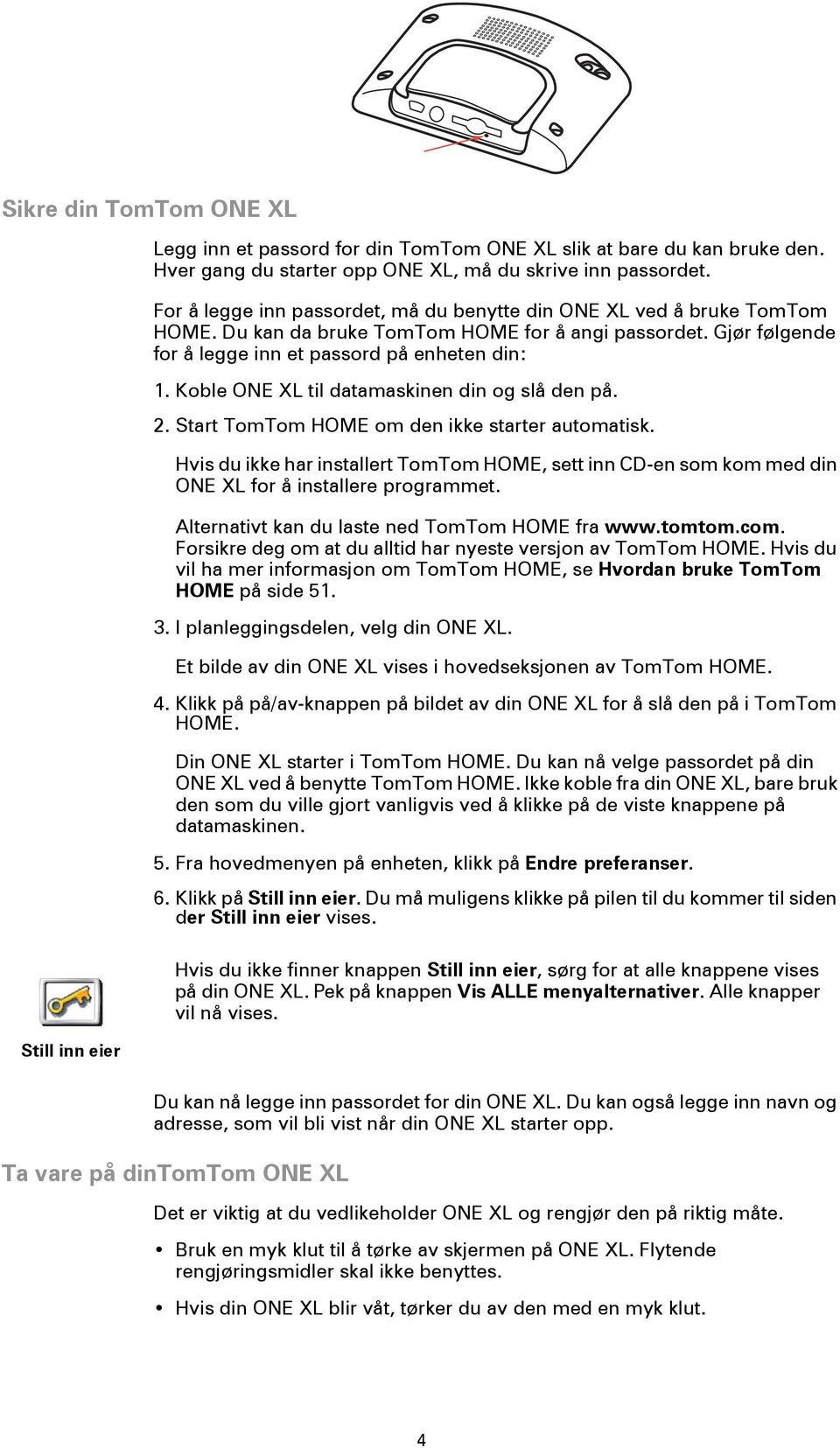 Koble ONE XL til datamaskinen din og slå den på. 2. Start TomTom HOME om den ikke starter automatisk.