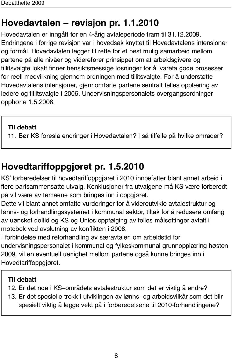 Hovedavtalen legger til rette for et best mulig samarbeid mellom partene på alle nivåer og viderefører prinsippet om at arbeidsgivere og tillitsvalgte lokalt finner hensiktsmessige løsninger for å