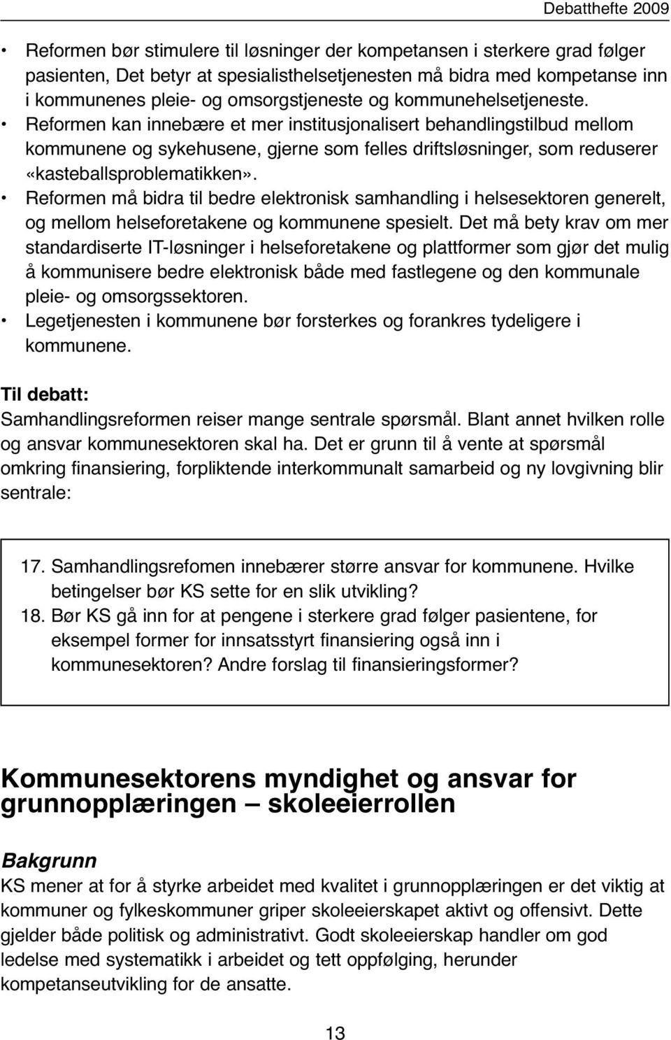 Reformen må bidra til bedre elektronisk samhandling i helsesektoren generelt, og mellom helseforetakene og kommunene spesielt.