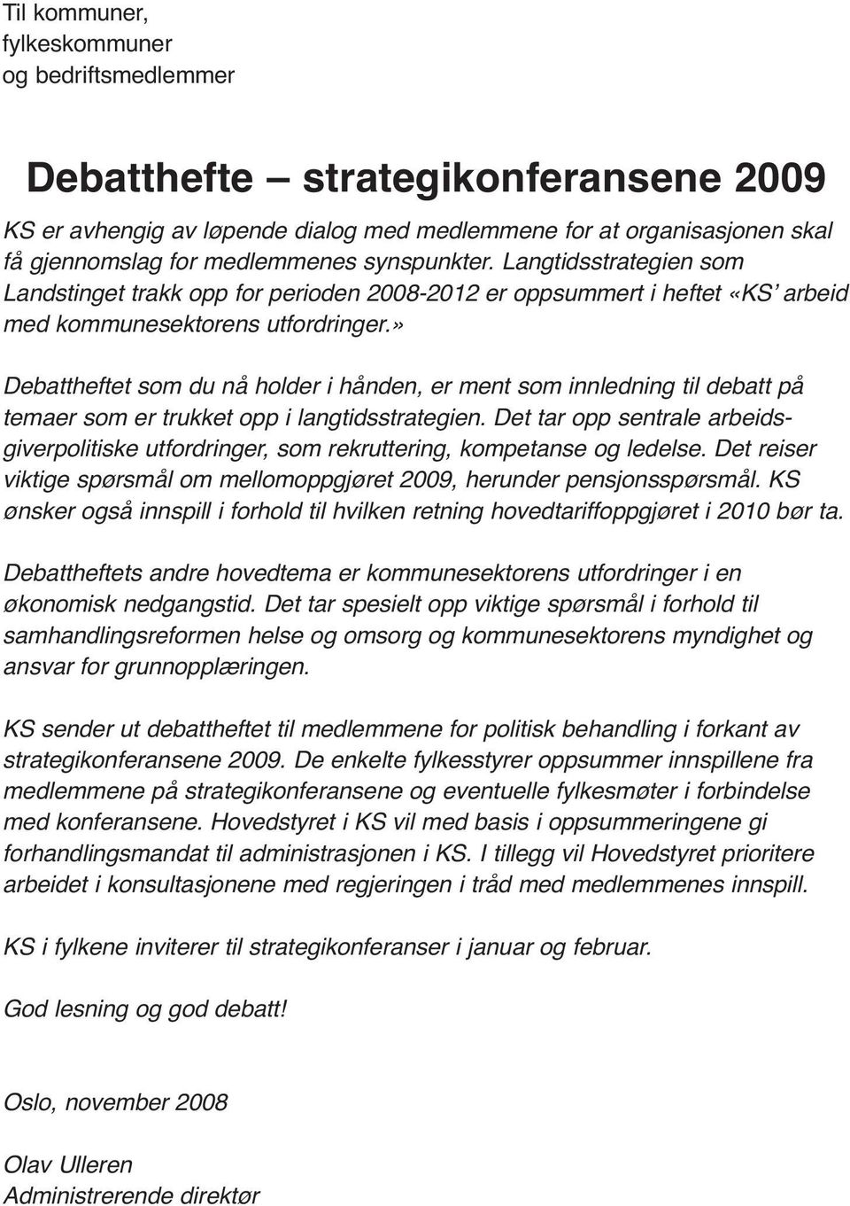 » Debattheftet som du nå holder i hånden, er ment som innledning til debatt på temaer som er trukket opp i langtidsstrategien.