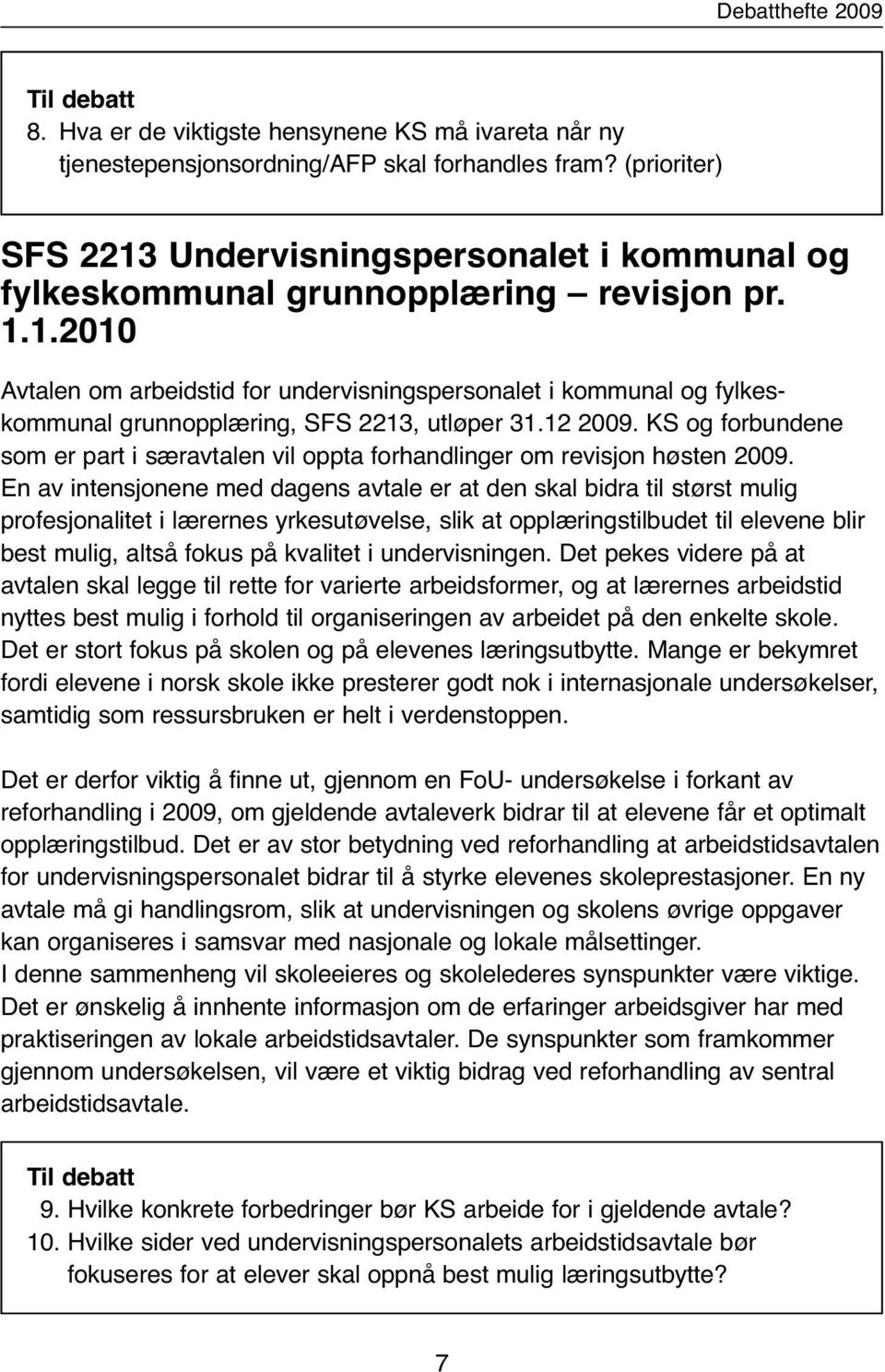 12 2009. KS og forbundene som er part i særavtalen vil oppta forhandlinger om revisjon høsten 2009.