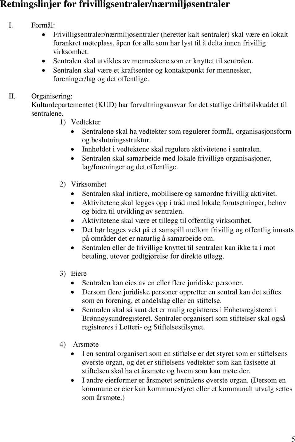 Sentralen skal utvikles av menneskene som er knyttet til sentralen. Sentralen skal være et kraftsenter og kontaktpunkt for mennesker, foreninger/lag og det offentlige. II.