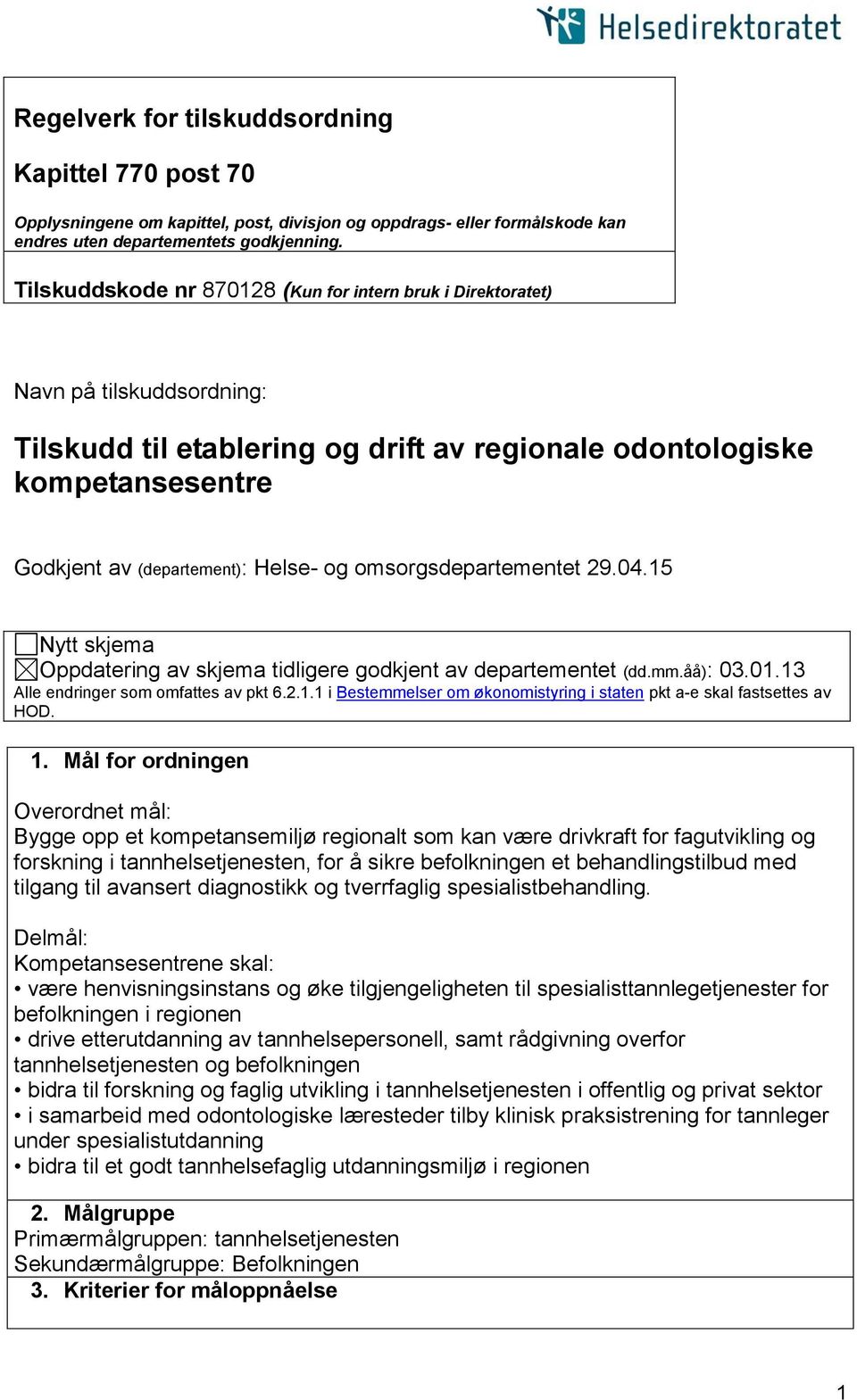 og omsorgsdepartementet 29.04.15 Nytt skjema Oppdatering av skjema tidligere godkjent av departementet (dd.mm.åå): 03.01.13 Alle endringer som omfattes av pkt 6.2.1.1 i Bestemmelser om økonomistyring i staten pkt a-e skal fastsettes av HOD.