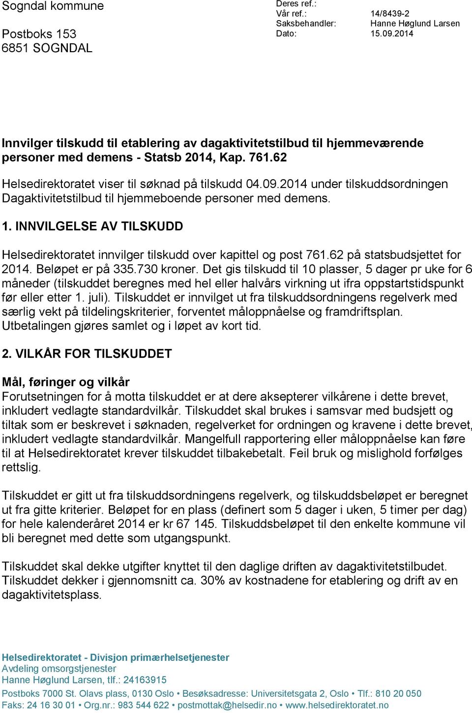 2014 under tilskuddsordningen Dagaktivitetstilbud til hjemmeboende personer med demens. 1. INNVILGELSE AV TILSKUDD Helsedirektoratet innvilger tilskudd over kapittel og post 761.