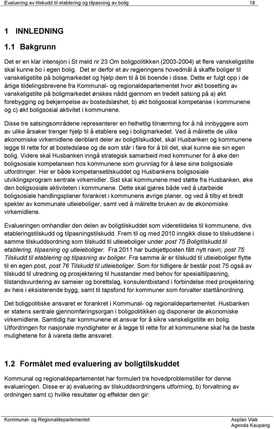 Det er derfor et av regjeringens hovedmål å skaffe boliger til vanskeligstilte på boligmarkedet og hjelp dem til å bli boende i disse.