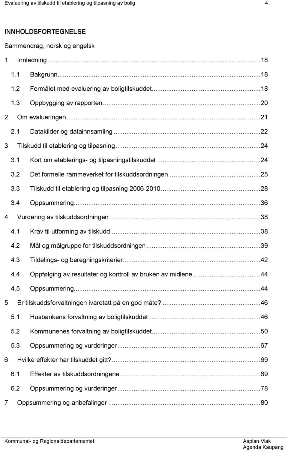 ..25 3.3 Tilskudd til etablering og tilpasning 2006-2010...28 3.4 Oppsummering...36 4 Vurdering av tilskuddsordningen...38 4.1 Krav til utforming av tilskudd...38 4.2 Mål og målgruppe for tilskuddsordningen.