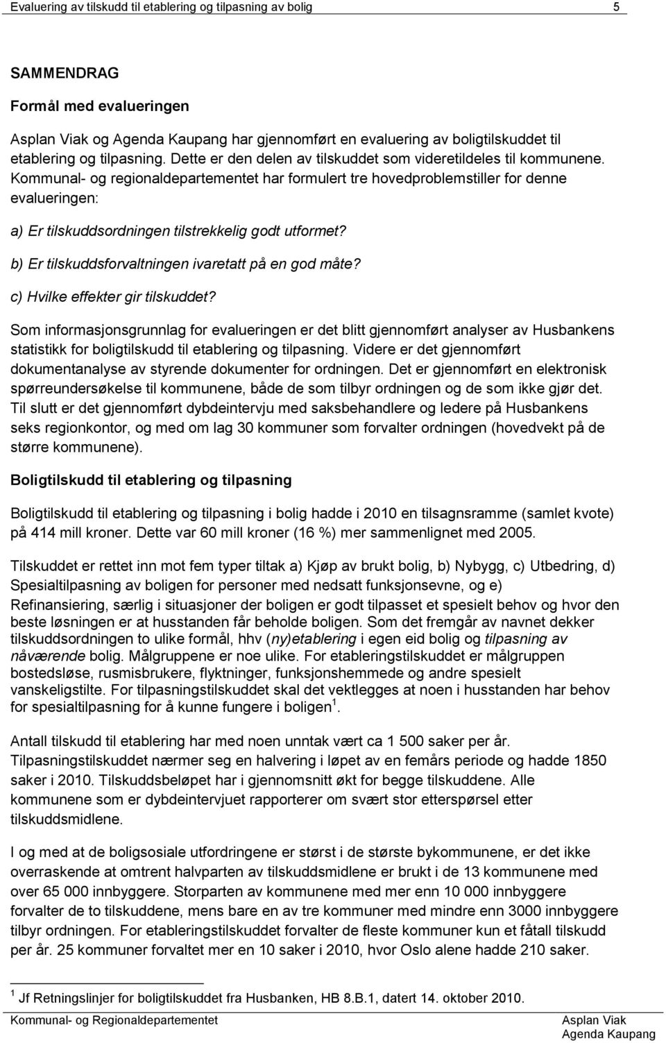 Kommunal- og regionaldepartementet har formulert tre hovedproblemstiller for denne evalueringen: a) Er tilskuddsordningen tilstrekkelig godt utformet?