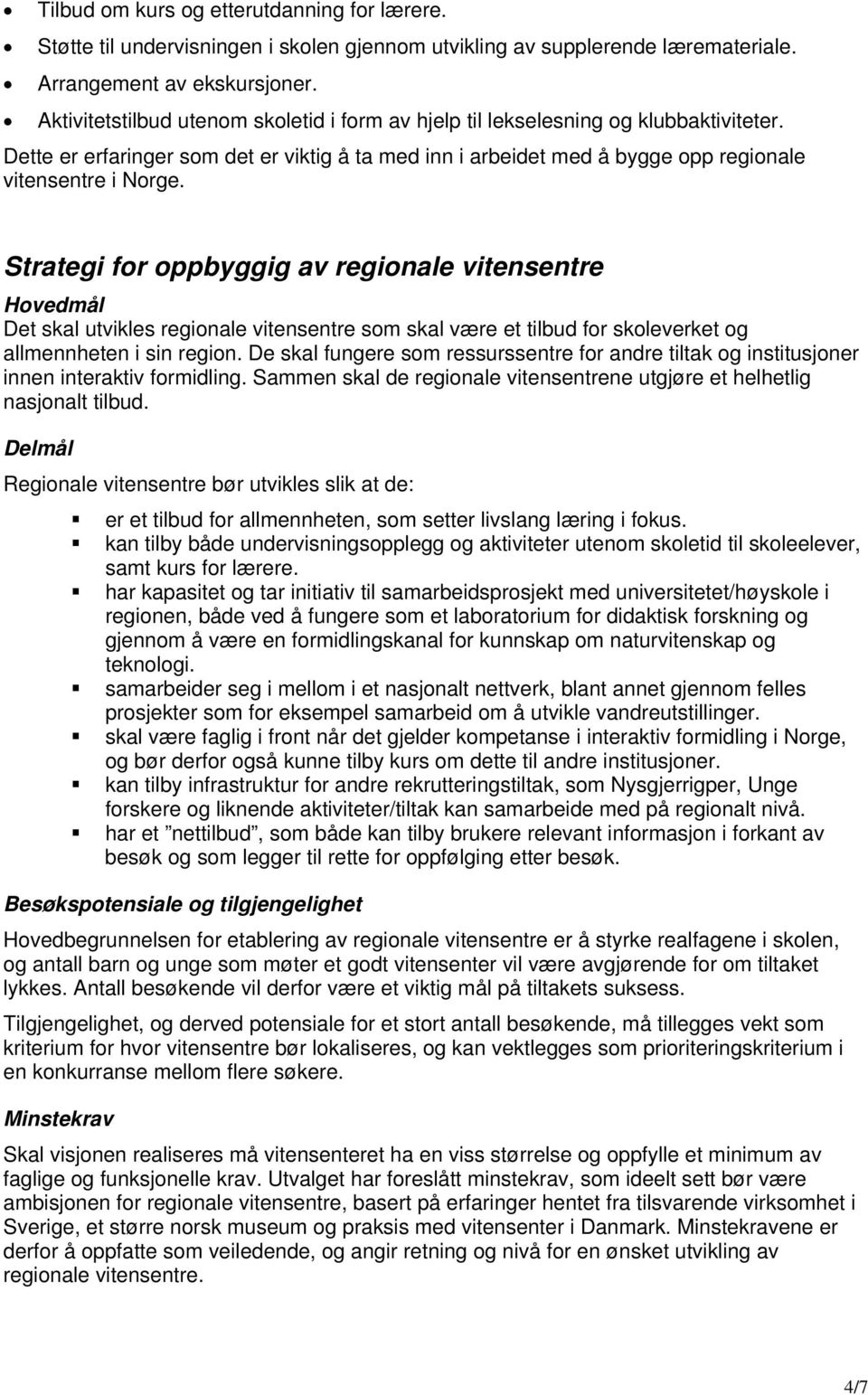 Strategi for oppbyggig av regionale vitensentre Hovedmål Det skal utvikles regionale vitensentre som skal være et tilbud for skoleverket og allmennheten i sin region.