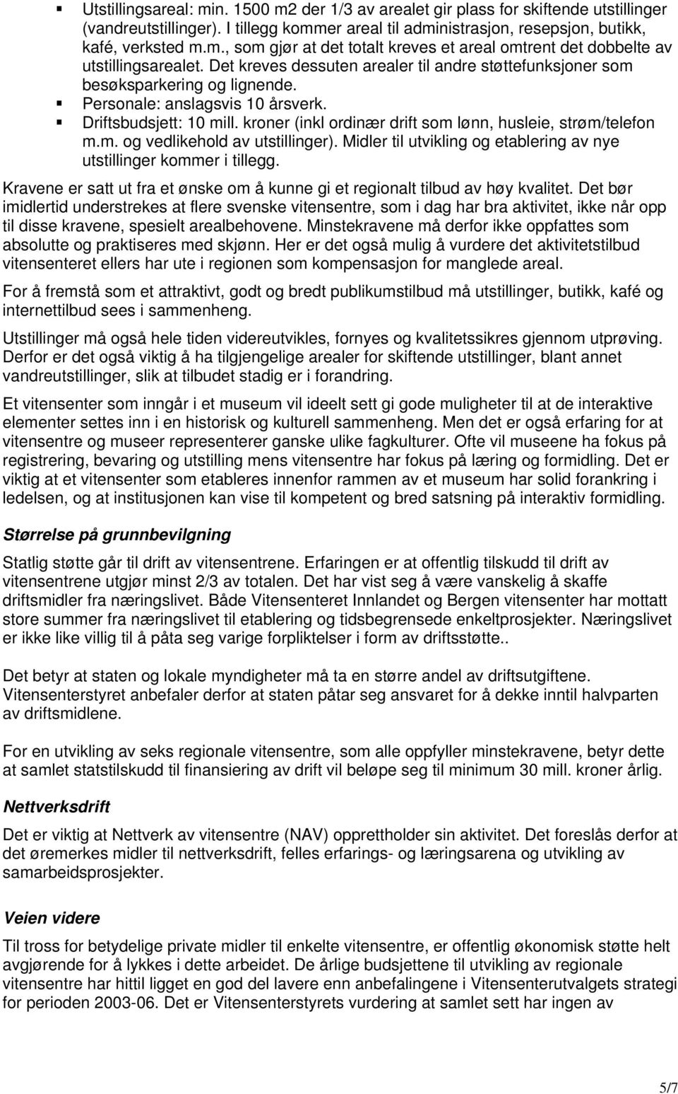 kroner (inkl ordinær drift som lønn, husleie, strøm/telefon m.m. og vedlikehold av utstillinger). Midler til utvikling og etablering av nye utstillinger kommer i tillegg.