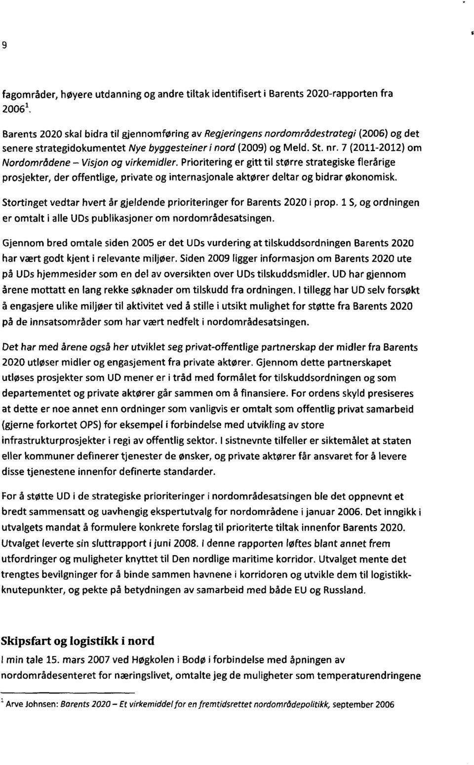 7 (2011-2012) om Nordområdene Visjon og virkemidler. Prioritering er gitt til større strategiske flerårige prosjekter, der offentlige, private og internasjonale aktører deltar og bidrar økonomisk.