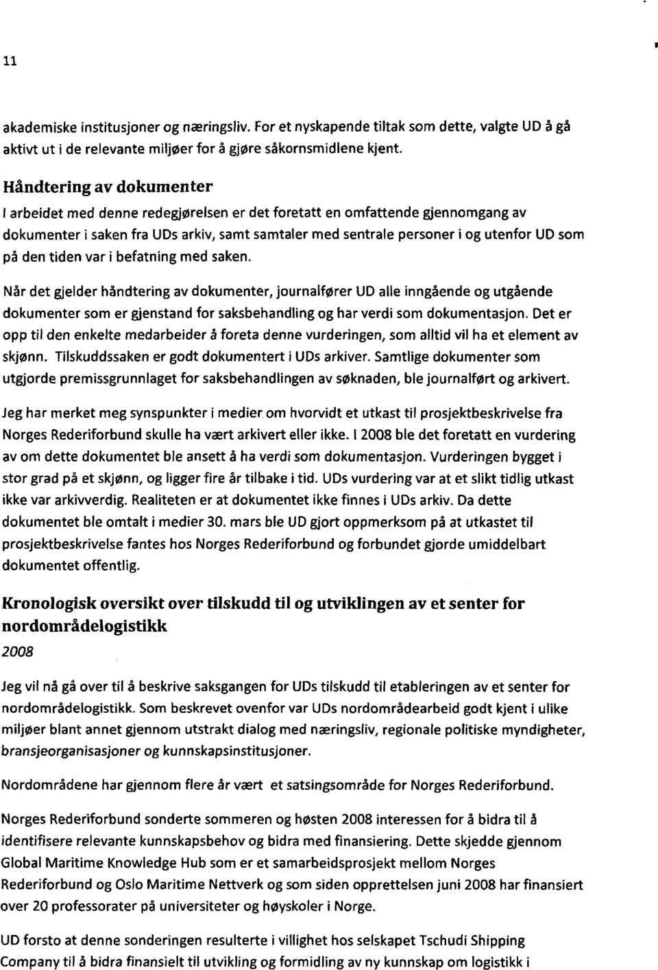 den tiden var i befatning med saken. Når det gjelder håndtering av dokumenter, journalfører UD alle inngående og utgående dokumenter som er gjenstand for saksbehandling og har verdi som dokumentasjon.