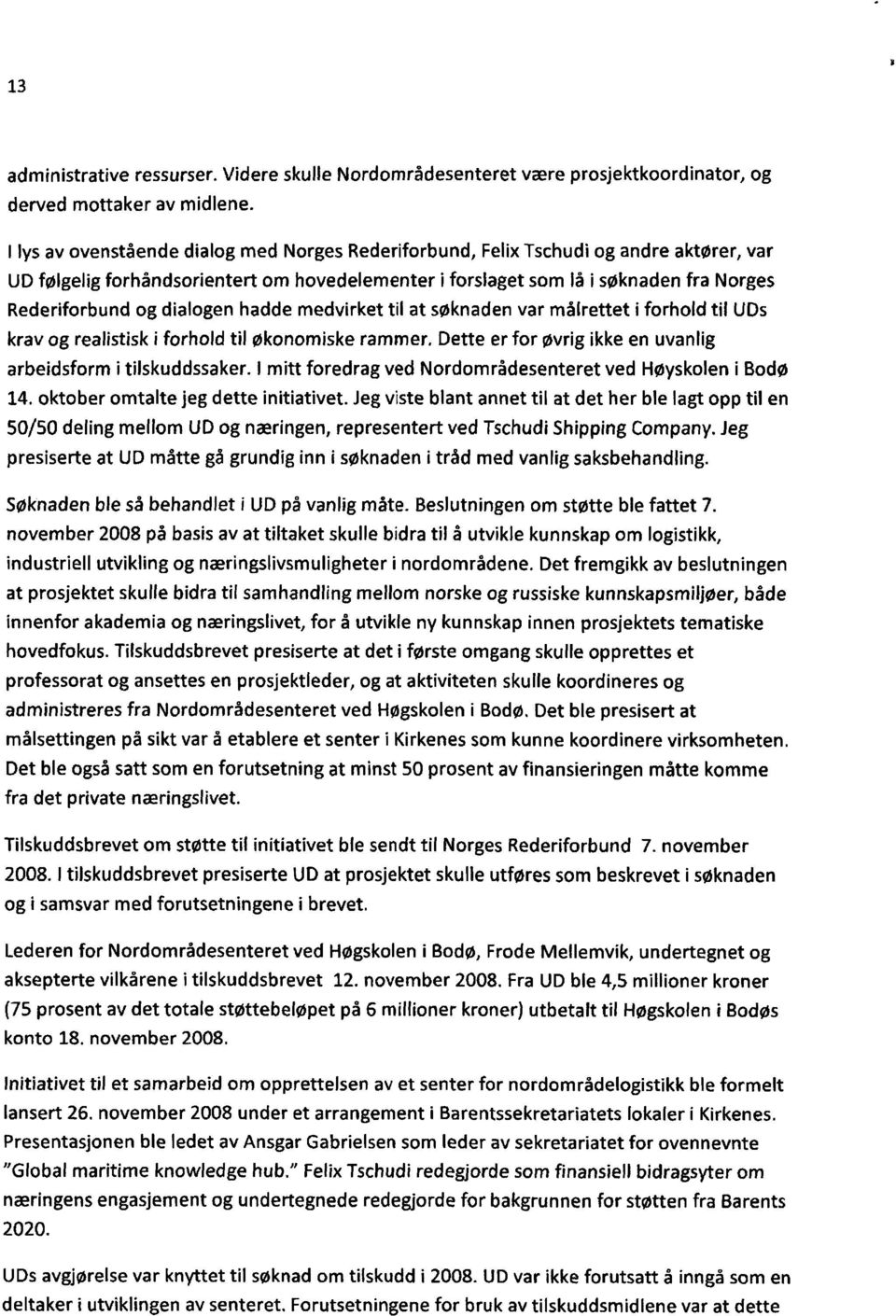 dialogen hadde medvirket til at søknaden var målrettet i forhold til UDs krav og realistisk i forhold til økonomiske rammer. Dette er for øvrig ikke en uvanlig arbeidsform i tilskuddssaker.