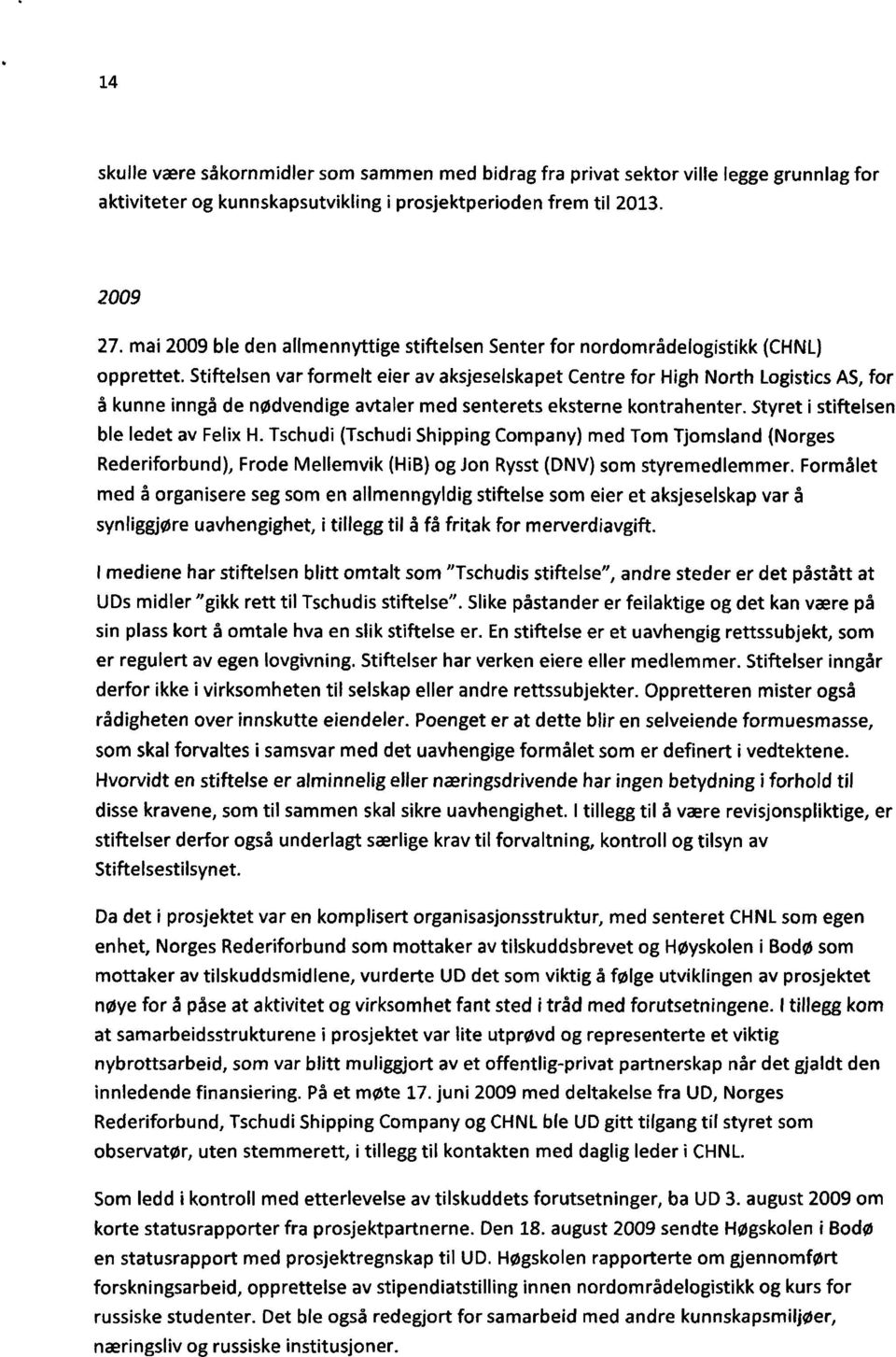 Stiftelsen var formelt eier av aksjeselskapet Centre for High North Logistics AS, for å kunne inngå de nødvendige avtaler med senterets eksterne kontrahenter. Styret i stiftelsen ble ledet av Felix H.