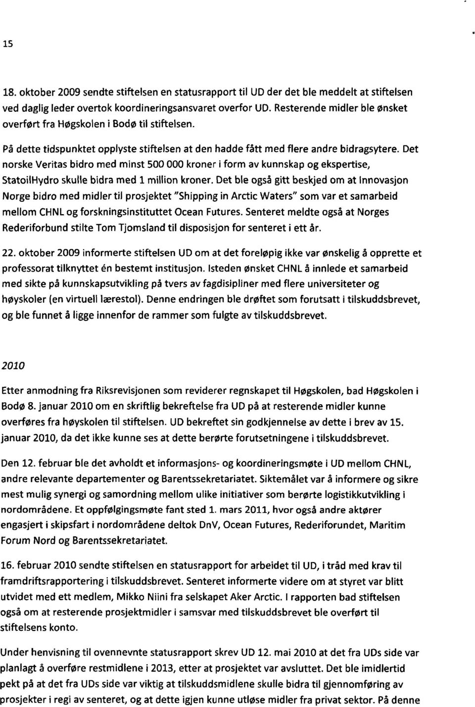 Det norske Veritas bidro med minst 500 000 kroner i form av kunnskap og ekspertise, StatoilHydro skulle bidra med 1 million kroner.