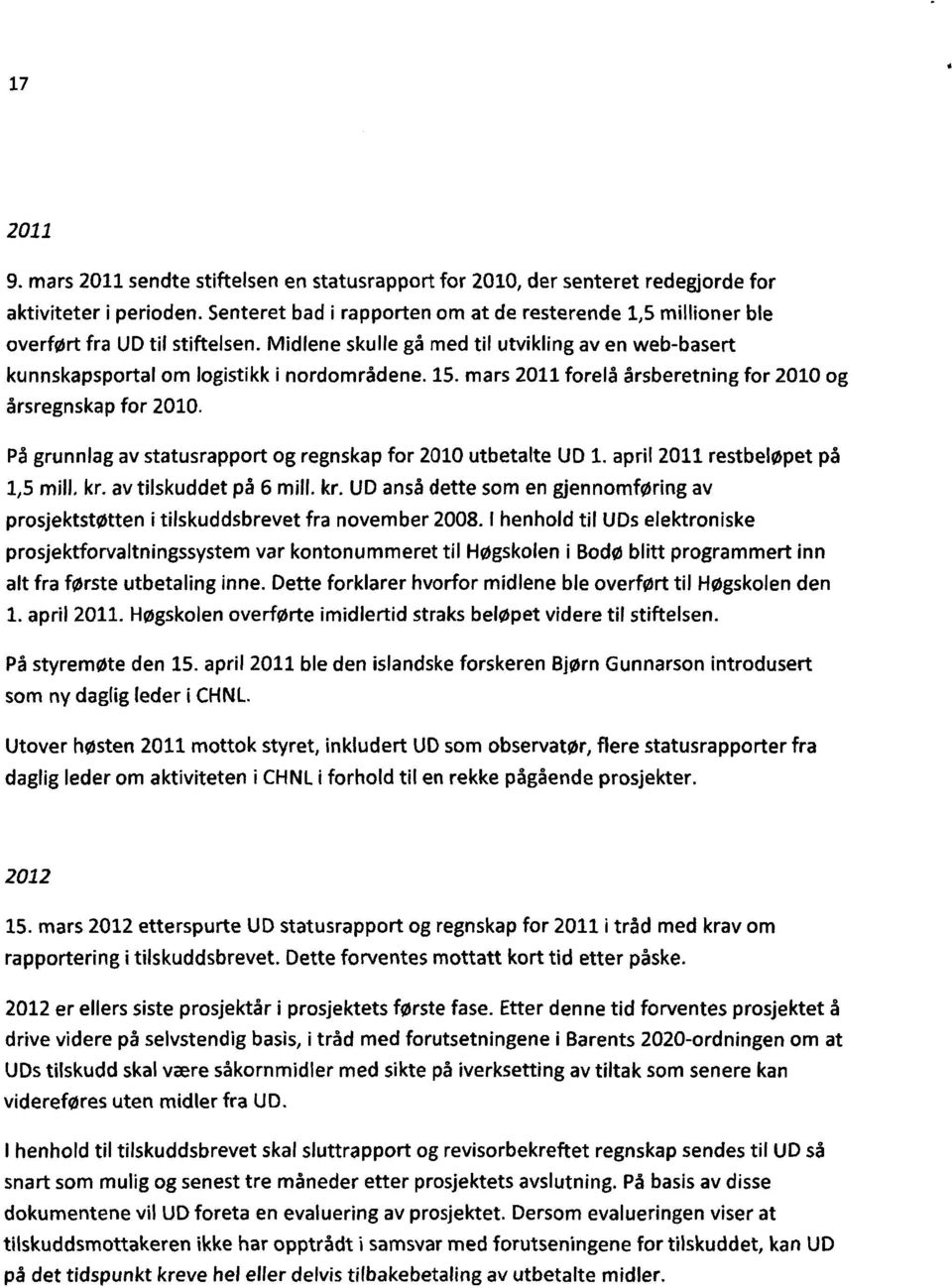 mars 2011 forelå årsberetning for 2010 og årsregnskap for 2010. På grunnlag av statusrapport og regnskap for 2010 utbetalte UD 1. april 2011 restbeløpet på 1,5 mill, kr.