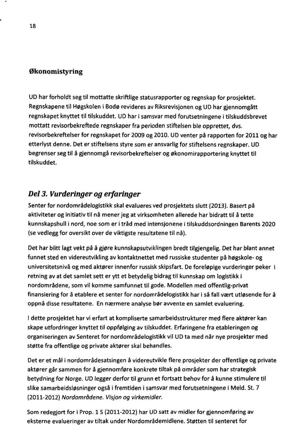 UD har i samsvar med forutsetningene i tilskuddsbrevet mottatt revisorbekreftede regnskaper fra perioden stiftelsen ble opprettet, dvs. revisorbekreftelser for regnskapet for 2009 og 2010.