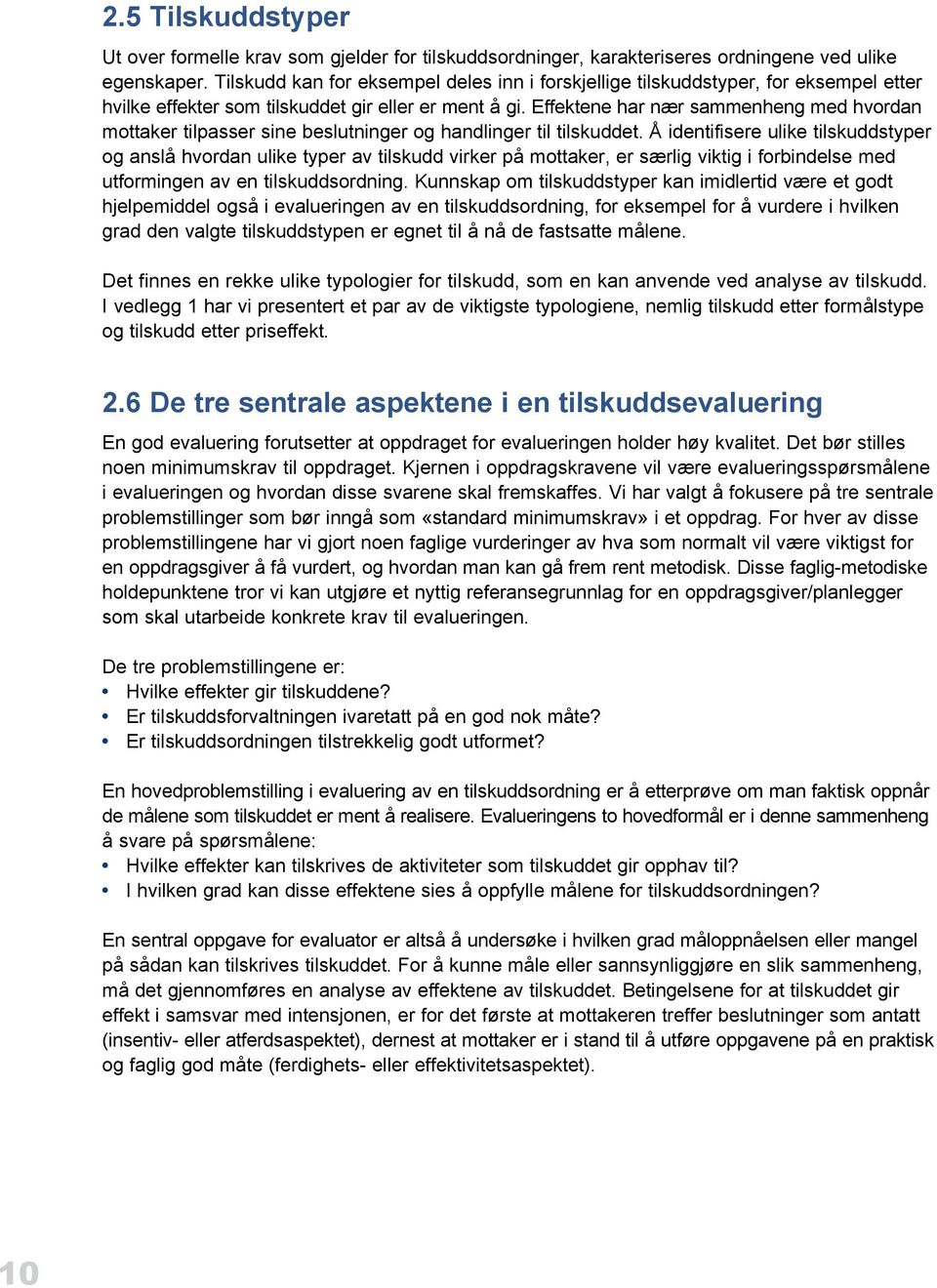 Effektene har nær sammenheng med hvordan mottaker tilpasser sine beslutninger og handlinger til tilskuddet.