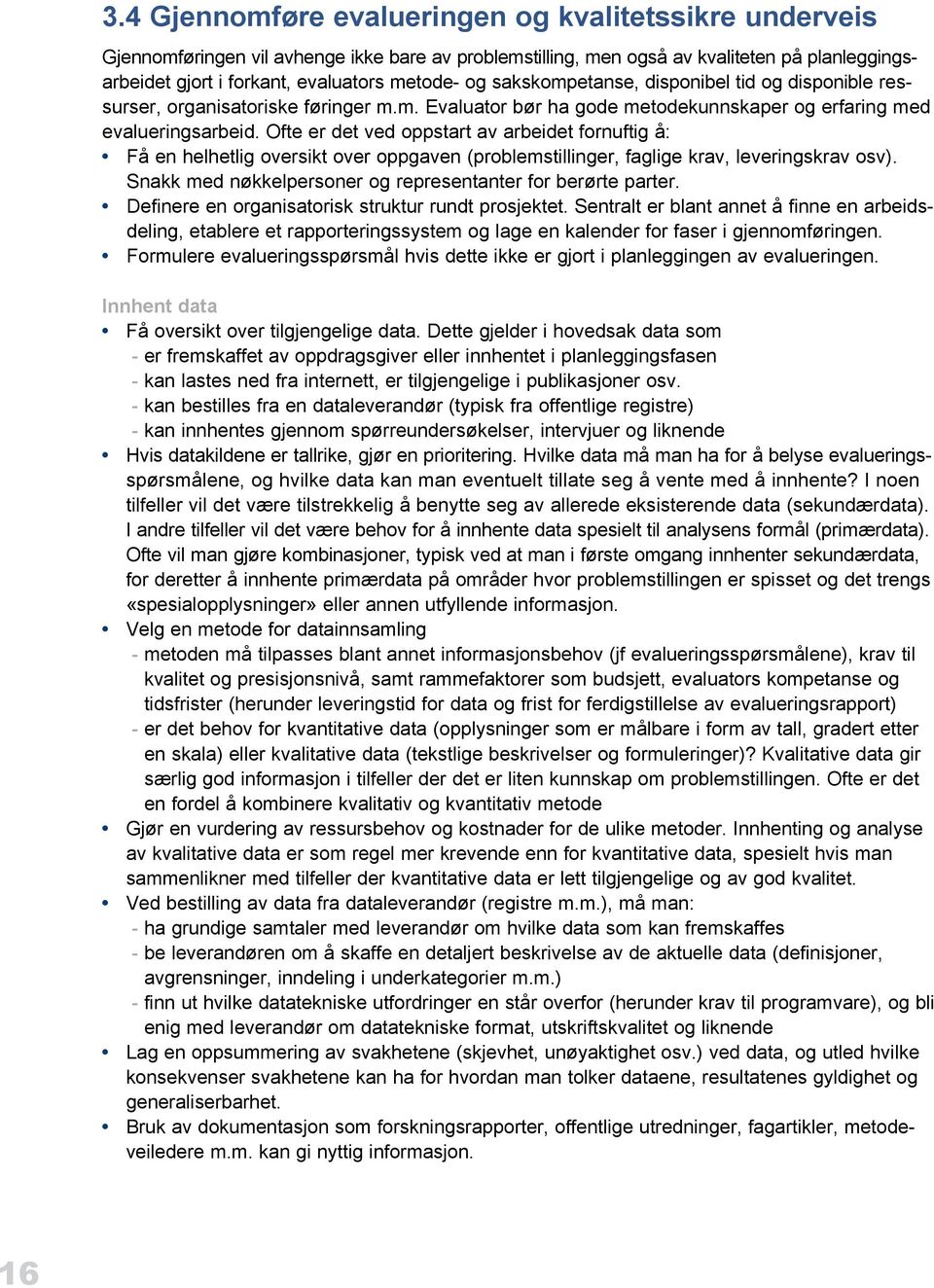 Ofte er det ved oppstart av arbeidet fornuftig å: Få en helhetlig oversikt over oppgaven (problemstillinger, faglige krav, leveringskrav osv).