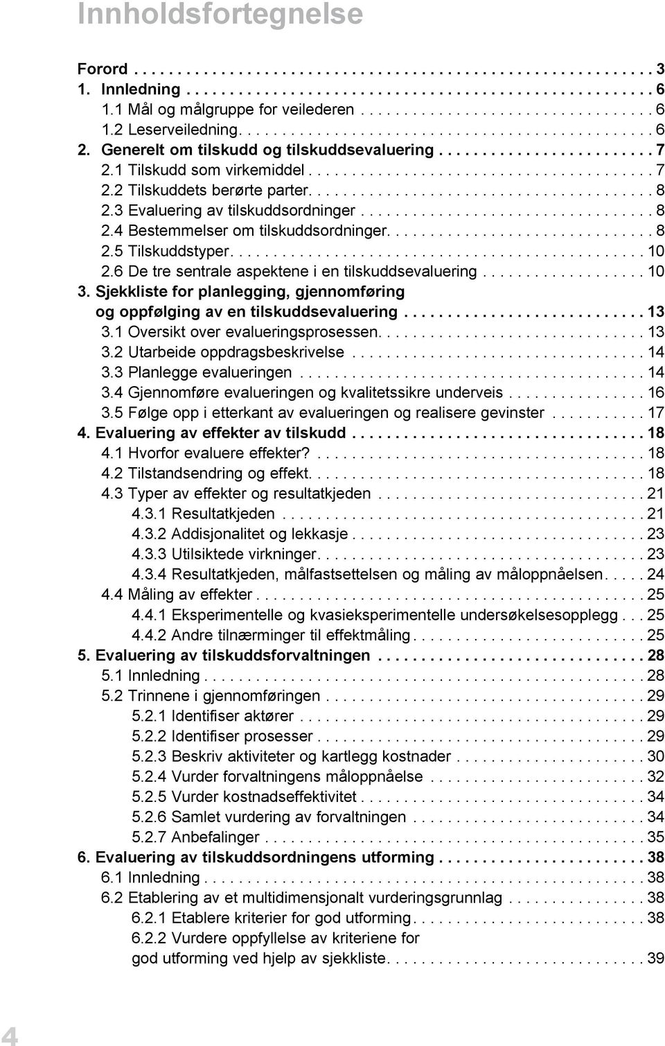 ....................................... 8 2.3 Evaluering av tilskuddsordninger.................................. 8 2.4 Bestemmelser om tilskuddsordninger............................... 8 2.5 Tilskuddstyper.