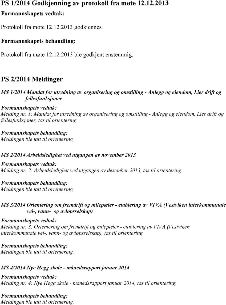 1: Mandat for utredning av organisering og omstilling - Anlegg og eiendom, Lier drift og fellesfunksjoner, tas til orientering. MS 2/2014 Arbeidsledighet ved utgangen av november 2013 Melding nr.