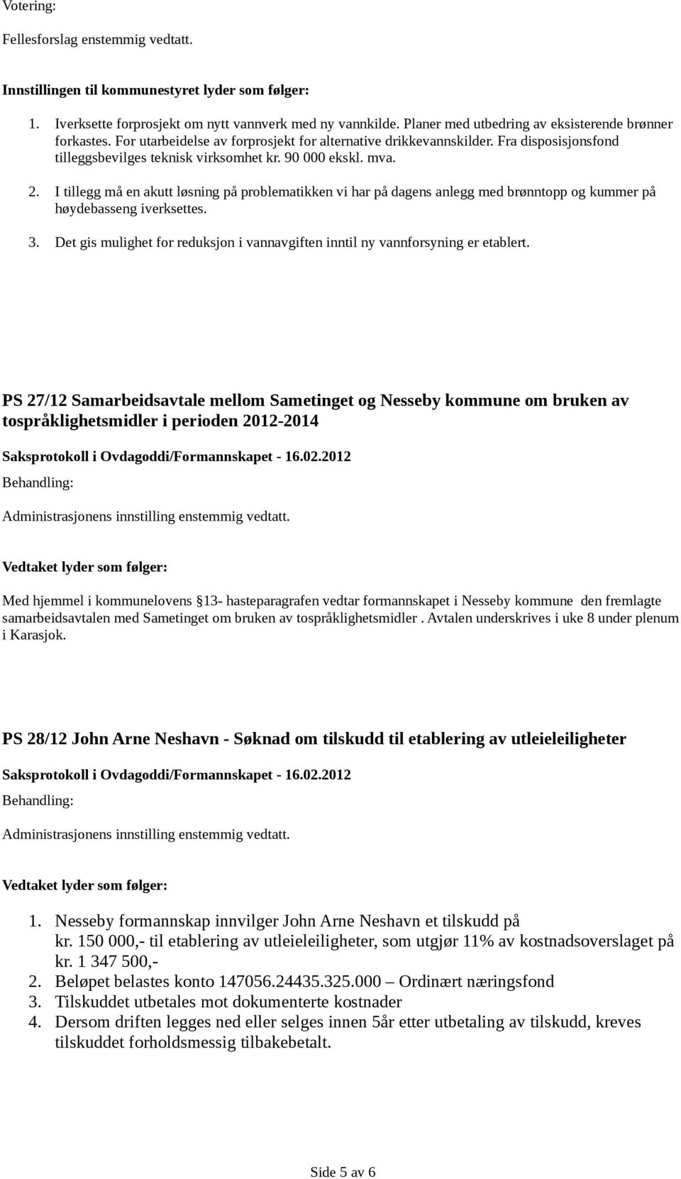 mva. 2. I tillegg må en akutt løsning på problematikken vi har på dagens anlegg med brønntopp og kummer på høydebasseng iverksettes. 3.